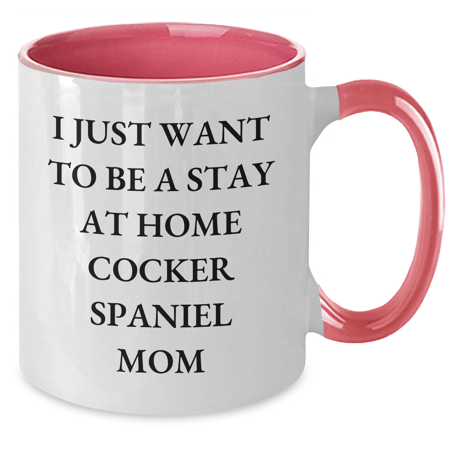 Funny Cocker Spaniel Dog Mom Gifts - I Just Want To Be A Stay At Home Mom - Unique Two Tone Coffee Mug for Father's Day Unique Gifts from Mom to Dad or Friends - Additional