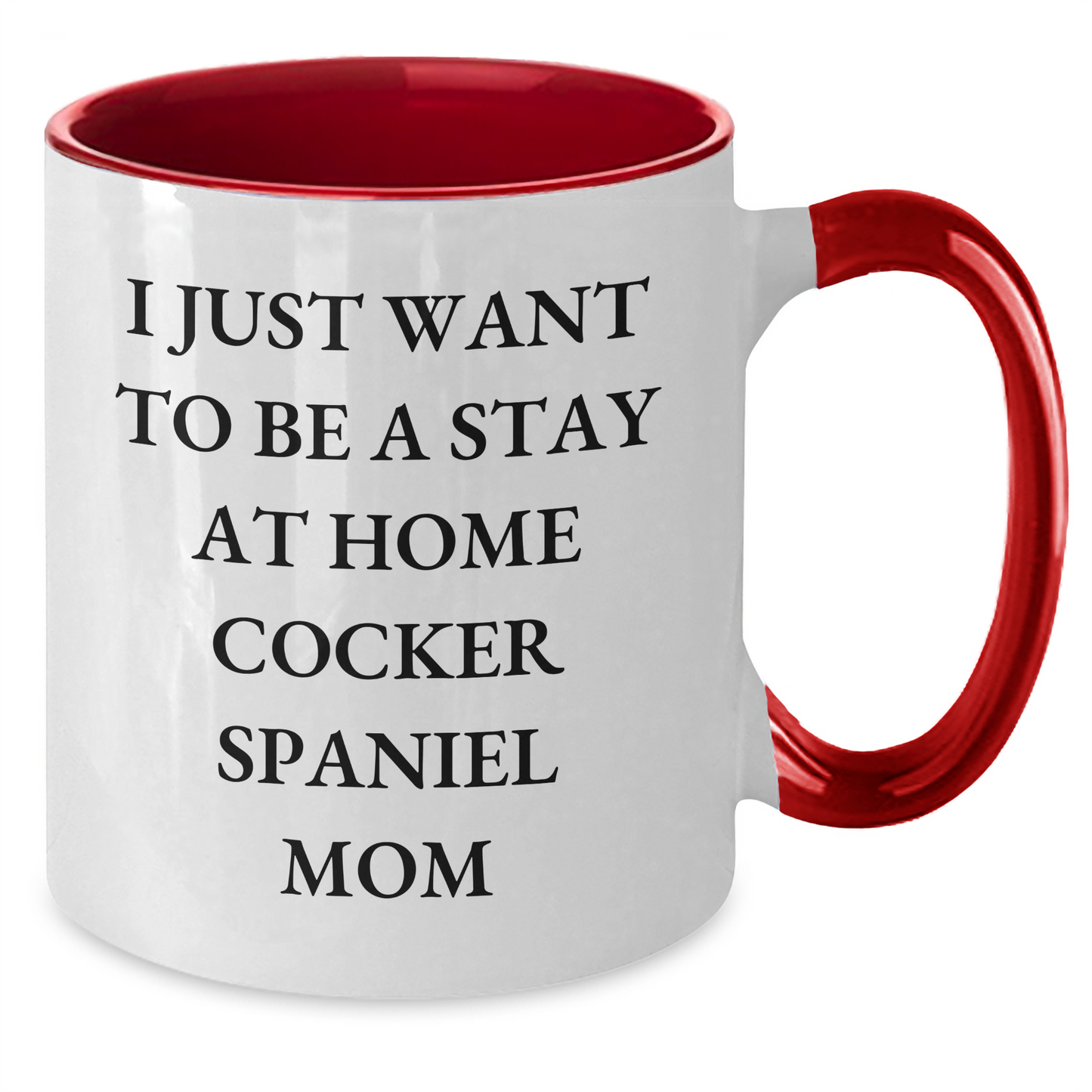 Funny Cocker Spaniel Dog Mom Gifts - I Just Want To Be A Stay At Home Mom - Unique Two Tone Coffee Mug for Father's Day Unique Gifts from Mom to Dad or Friends - Additional