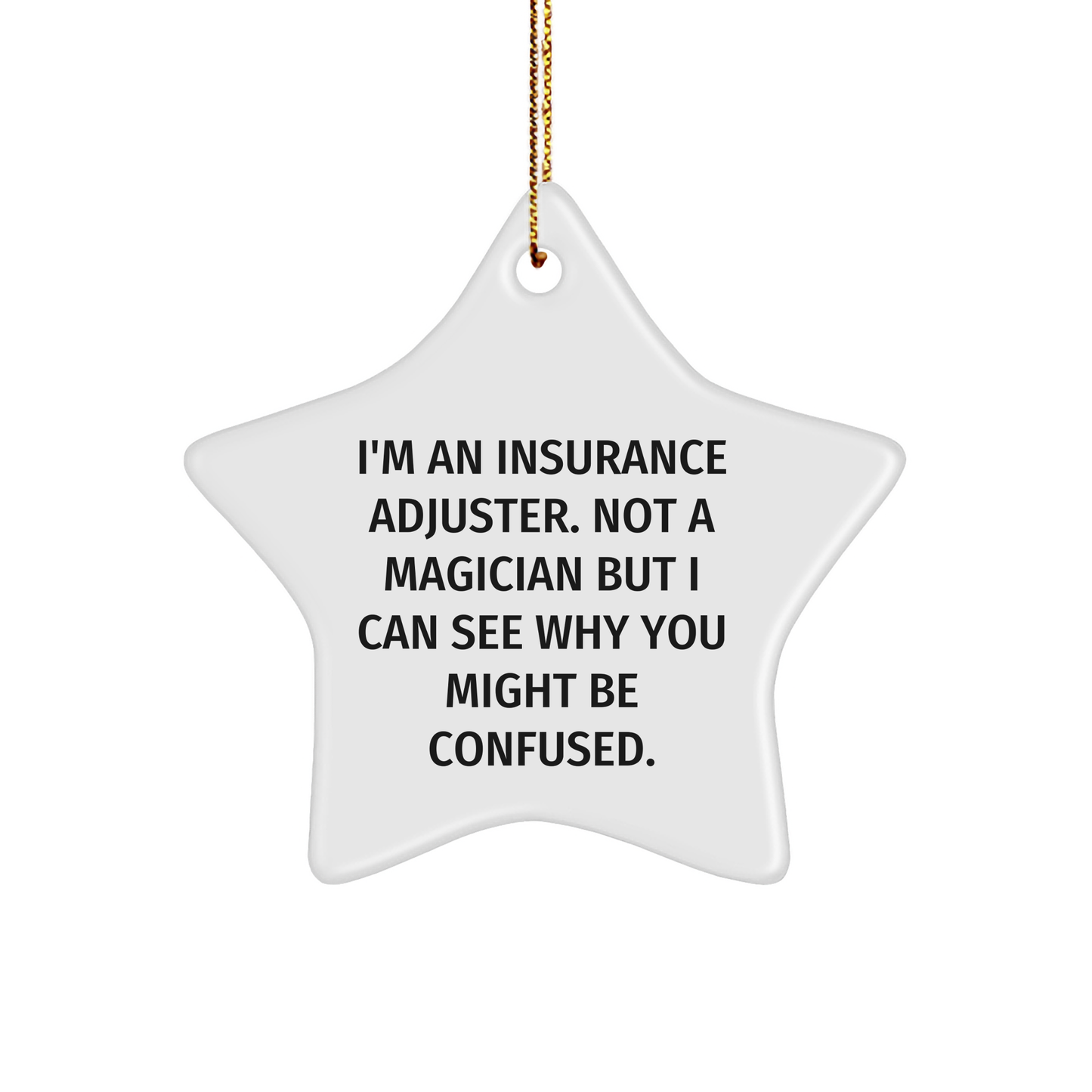 Funny Insurance Adjuster Gifts from Men to Friends - Star Ornament for Christmas Decorations, 'I'm An Insurance Adjuster. Not A Magician But I Can See Why You Might Be Confused.' - Image 1