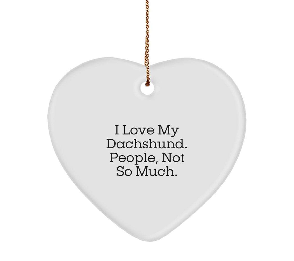 Funny Dachshund Dog Gifts from Friends and Family - Heart Ornament with 'I Love My Dachshund. People, Not So Much.' Quote, for Christmas Unique Gifts