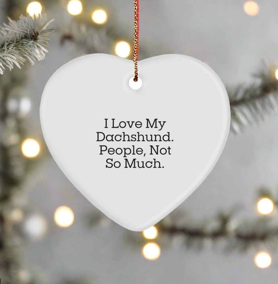 Funny Dachshund Dog Gifts from Friends and Family - Heart Ornament with 'I Love My Dachshund. People, Not So Much.' Quote, for Christmas Unique Gifts