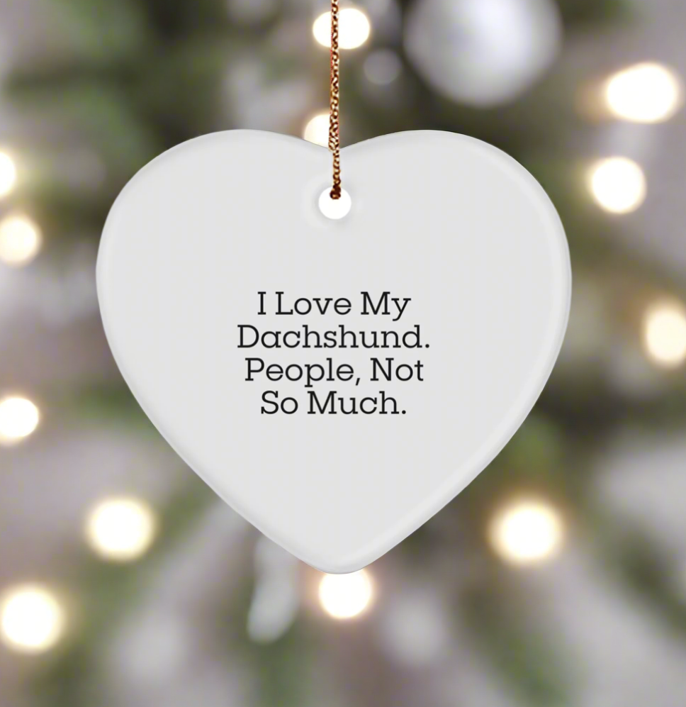 Funny Dachshund Dog Gifts from Friends and Family - Heart Ornament with 'I Love My Dachshund. People, Not So Much.' Quote, for Christmas Unique Gifts