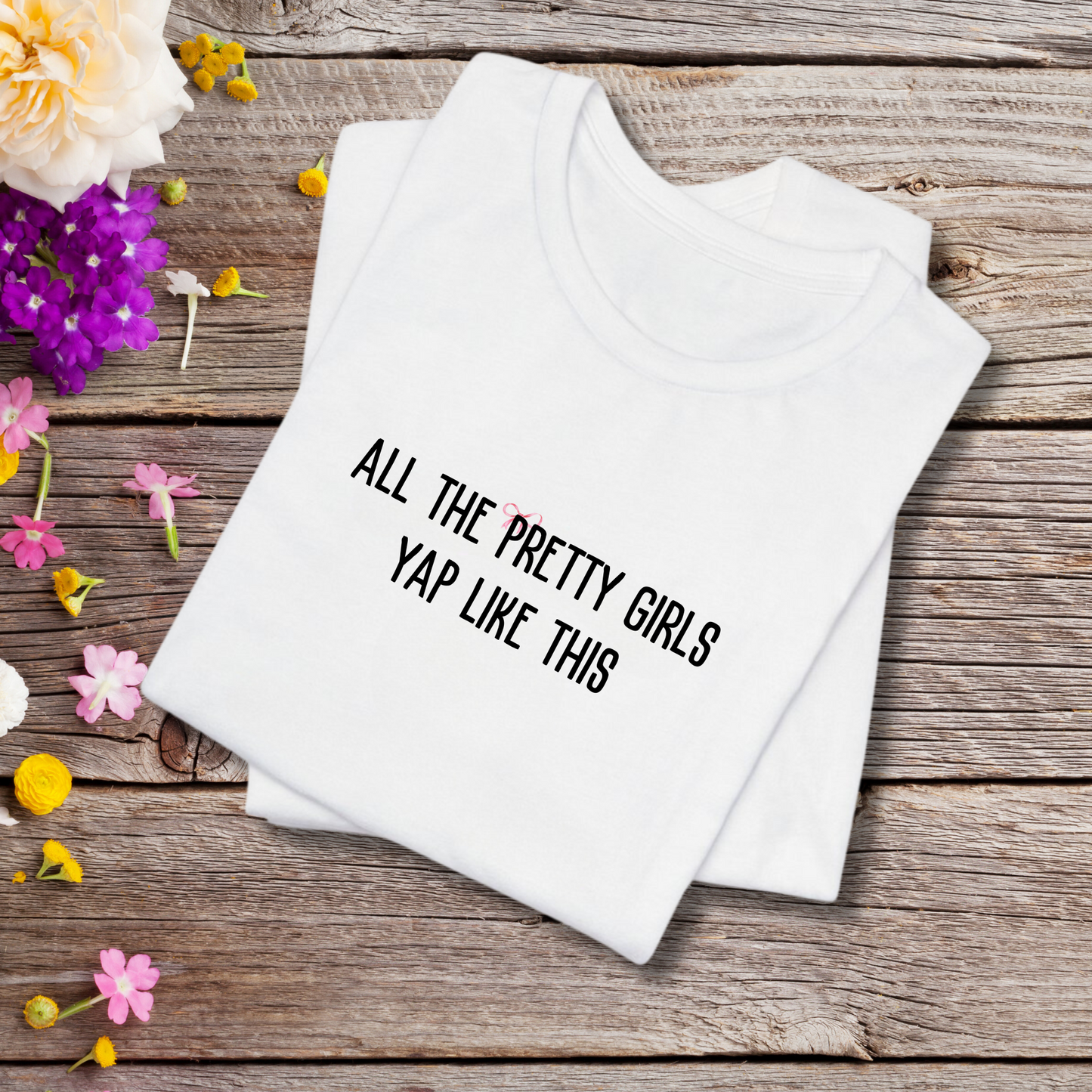 All the Pretty Girls Yap Like This Baby Tee