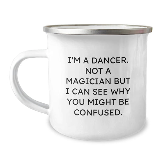 Funny Dancer Gifts from Friends for Dancer, Unique Christmas Unique Gifts for Dancer - I'm A Dancer. Not A Magician But I Can See Why You Might Be Confused. Camping Mug - Image 1