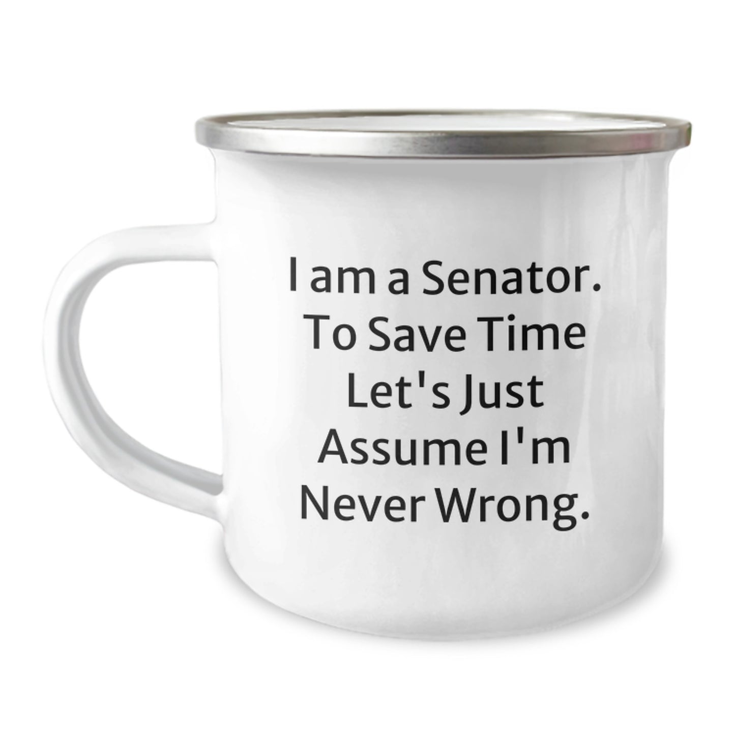 Senator Camping Mug, Funny Gifts for Senator Friends, Unique Christmas Unique Gifts for Senator Men, 'I Am A Senator. To Save Time Let's Just Assume I'm Never Wrong.' Mugs for Senator - Image 1