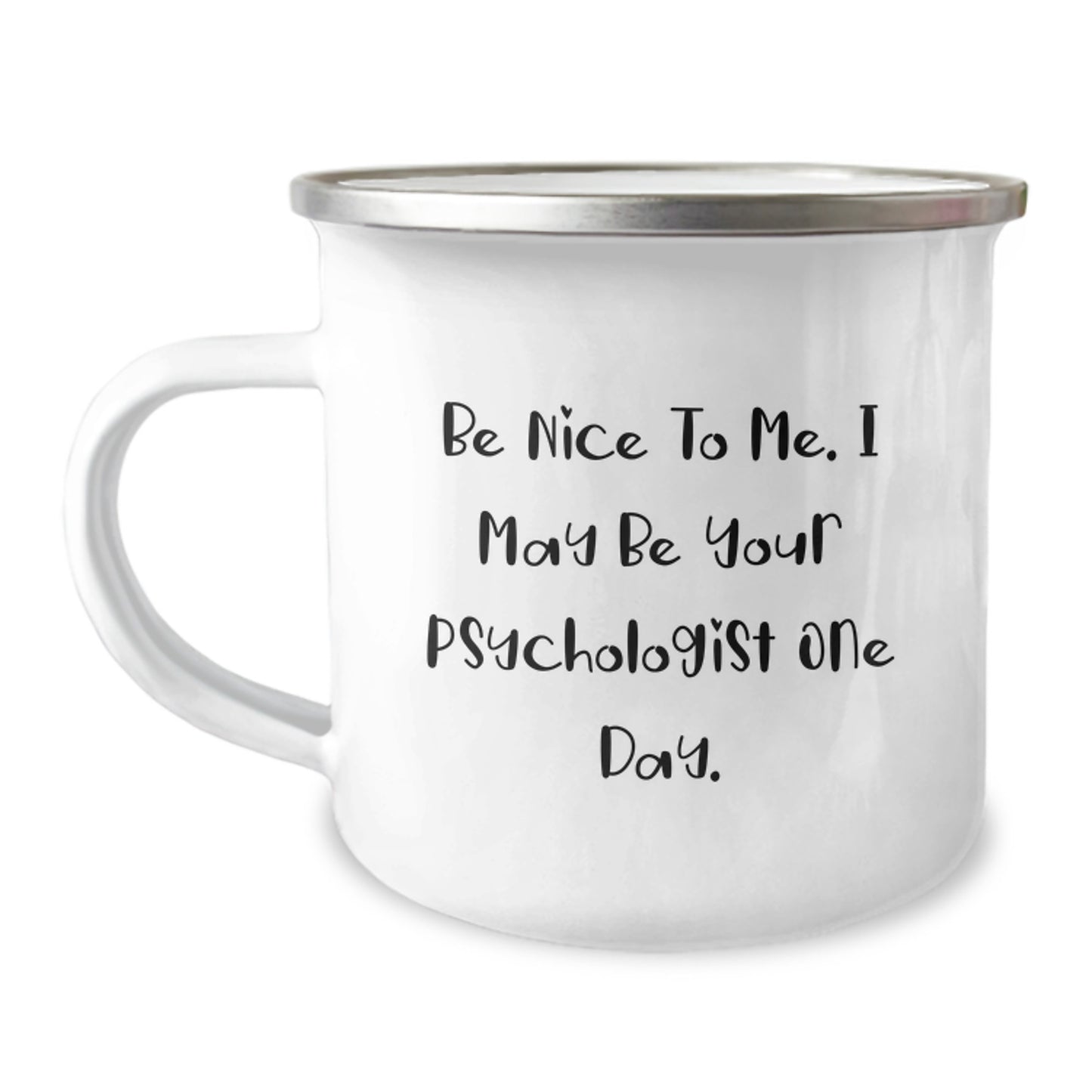 Funny Psychologist Gifts for Men or Women - Be Nice To Me. I May Be Your Psychologist One Day. - 12 oz Stainless Steel Camping Mug, Graduation Unique Gifts from Family, Friends, or Coworkers - Image 1