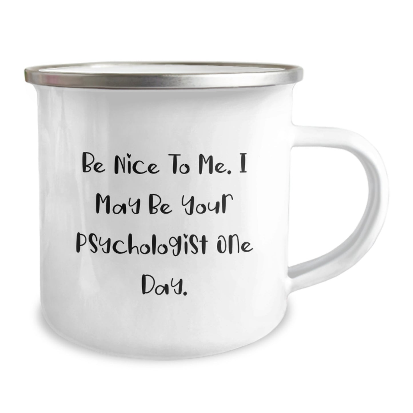 Funny Psychologist Gifts for Men or Women - Be Nice To Me. I May Be Your Psychologist One Day. - 12 oz Stainless Steel Camping Mug, Graduation Unique Gifts from Family, Friends, or Coworkers - Image 2