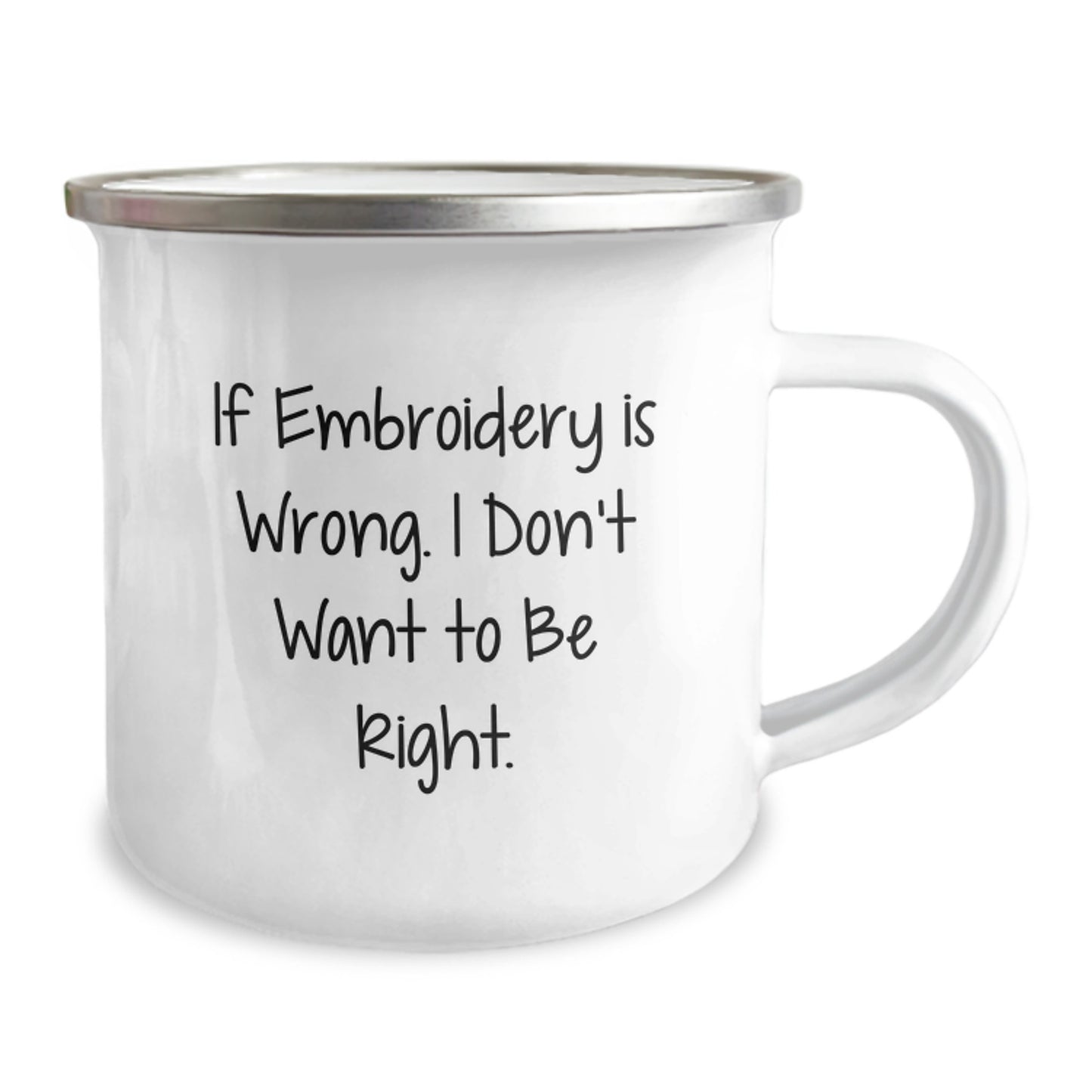 Funny Embroidery Quote Camping Mug Gifts from Friends for Embroidery Lovers on Birthday, 'If Embroidery Is Wrong. I Don't Want To Be Right.', 12 oz Stainless Steel with Enamel Finish - Image 2