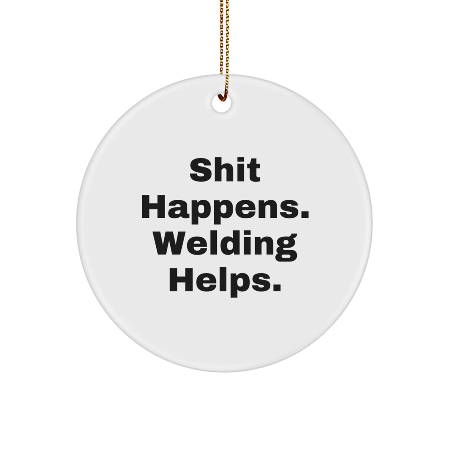 Welding Humor Gifts from Friends for Welding Enthusiasts - Funny Circle Ornament with 'Shit Happens. Welding Helps.' Quote for Christmas - Image 1