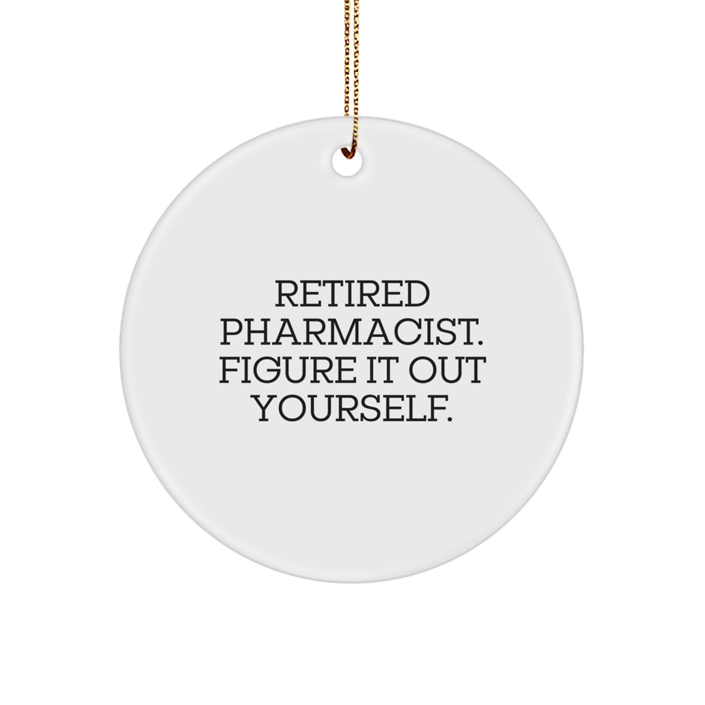 Funny Pharmacist Gifts from Friends for Christmas - Retired Pharmacist Figure It Out Yourself Circle Ornament - Image 1