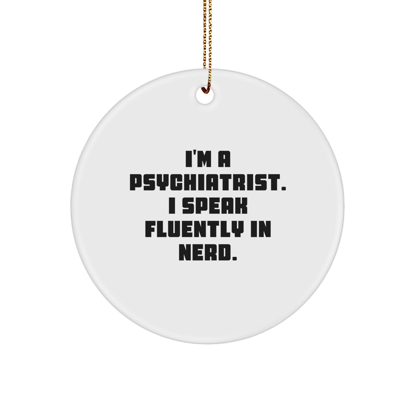 Psychiatrist Gifts from Friends, Fun Circle Ornament, 'I'm A Psychiatrist. I Speak Fluently In genius.' Quote, Christmas Unique Presents - Image 1