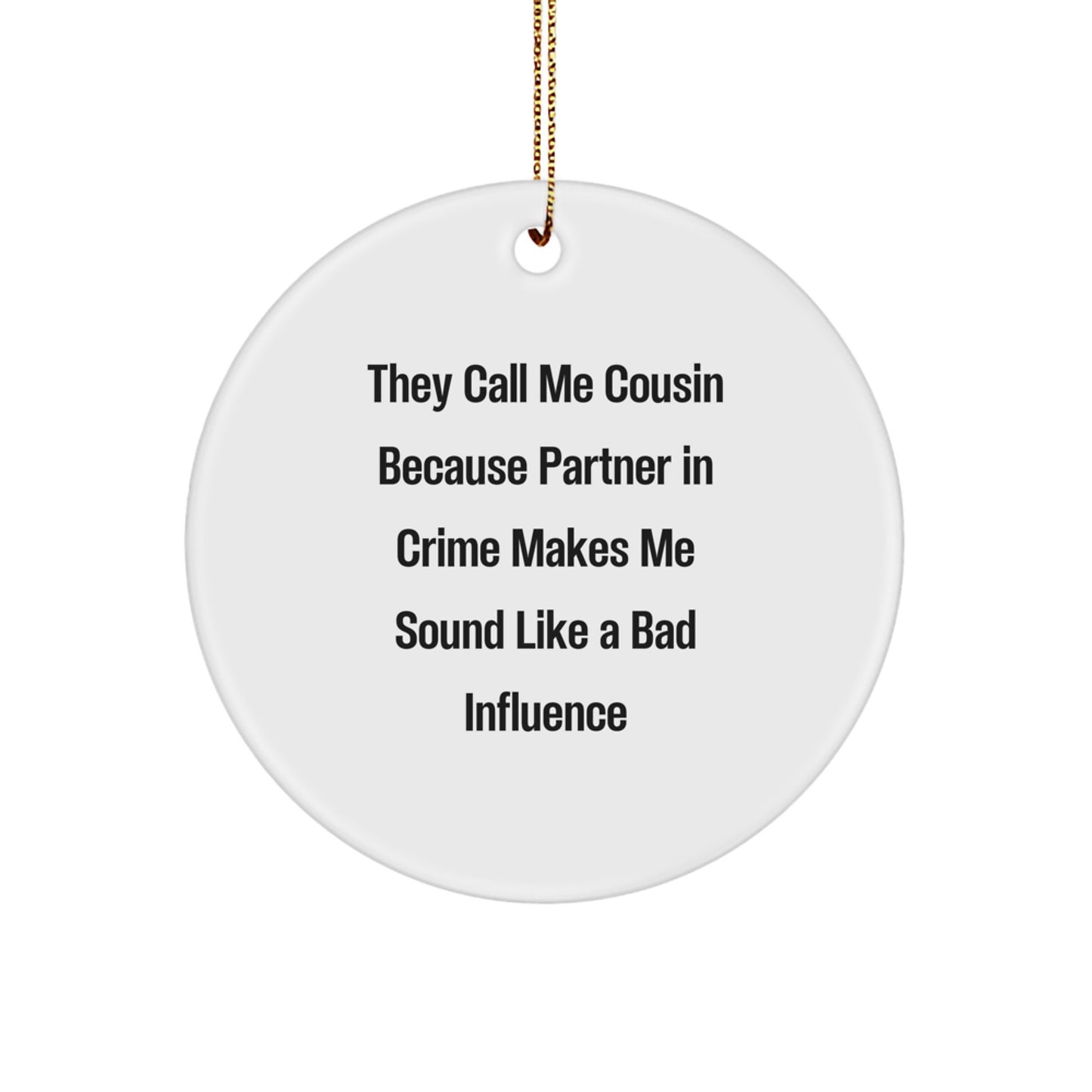 Funny Cousin Gifts, Circle Ornament from Men Gifts for Cousin, White Christmas Decoration, 'They Call Me Cousin Because Partner In Crime Makes Me Sound Like A Bad Influence' - Image 1