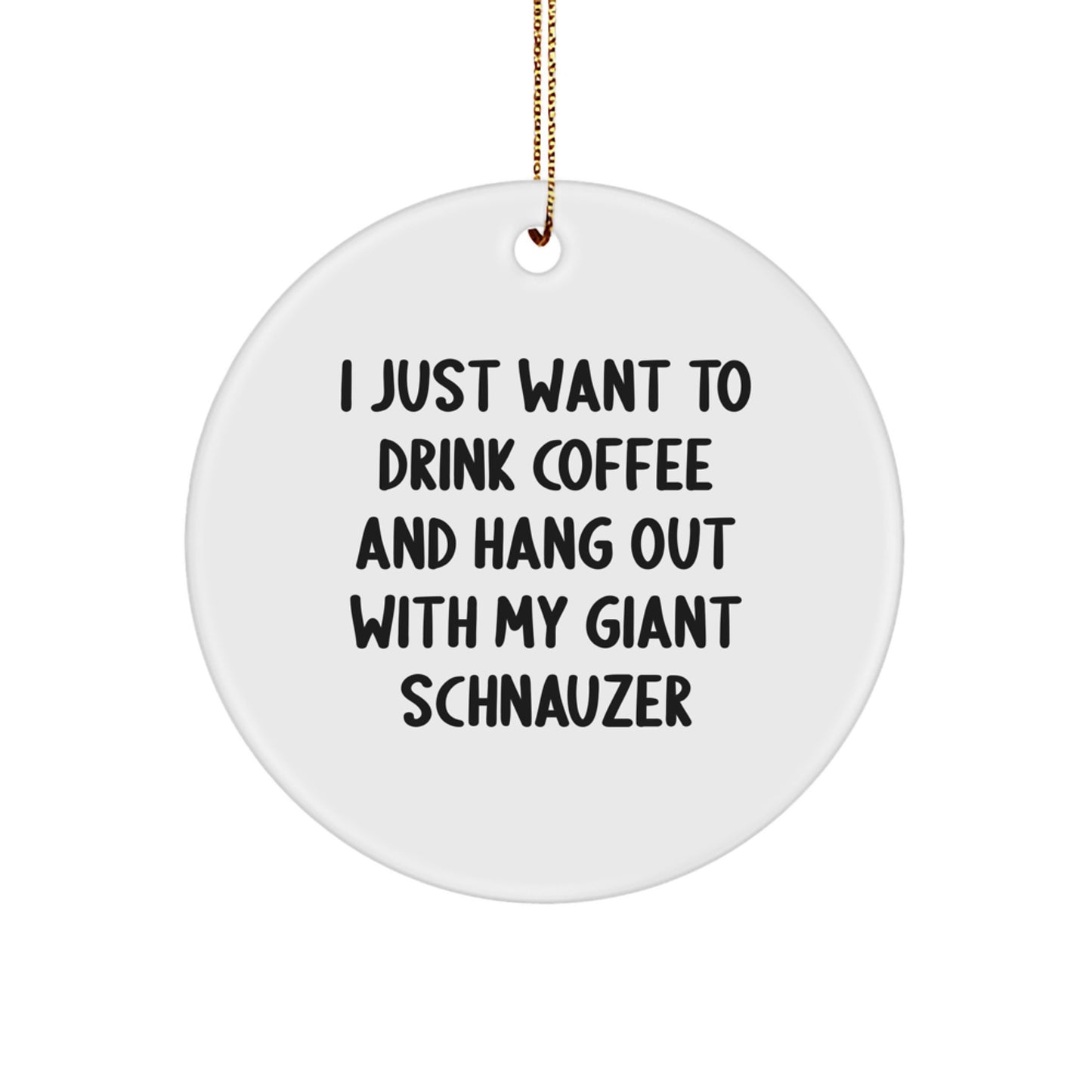 Giant Schnauzer Dog Gifts, Funny Circle Ornament, 'I Just Want To Drink Coffee And Hang Out With My Giant Schnauzer' Quote, Christmas Unique Gifts from Family to Friends - Image 1