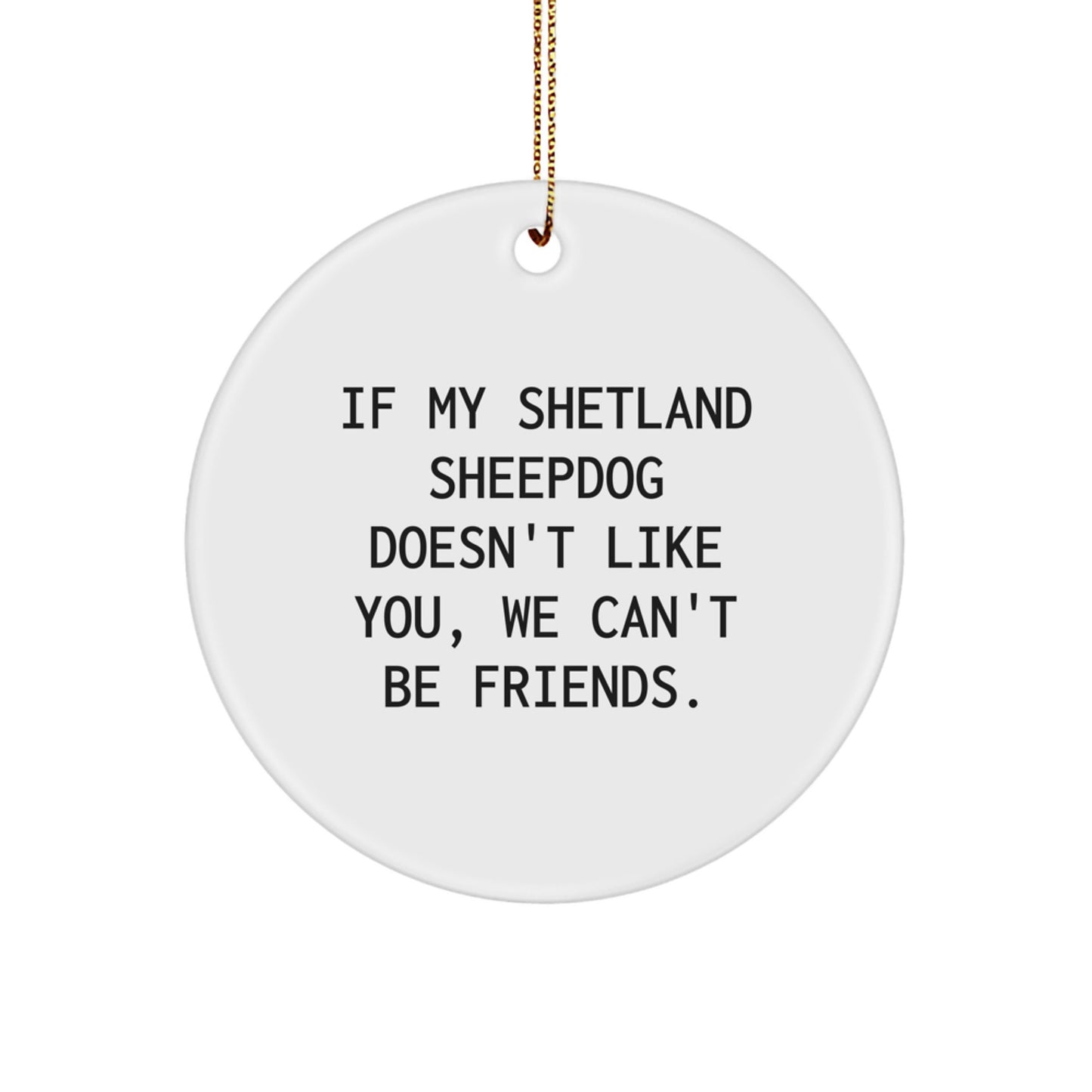 Shetland Sheepdog Lovers' Funny Christmas Unique Gifts from Friends for Shetland Sheepdog | Circle Ornament with 'If My Shetland Sheepdog Doesn't Like You, We Can't Be Friends.' Quote - Image 1