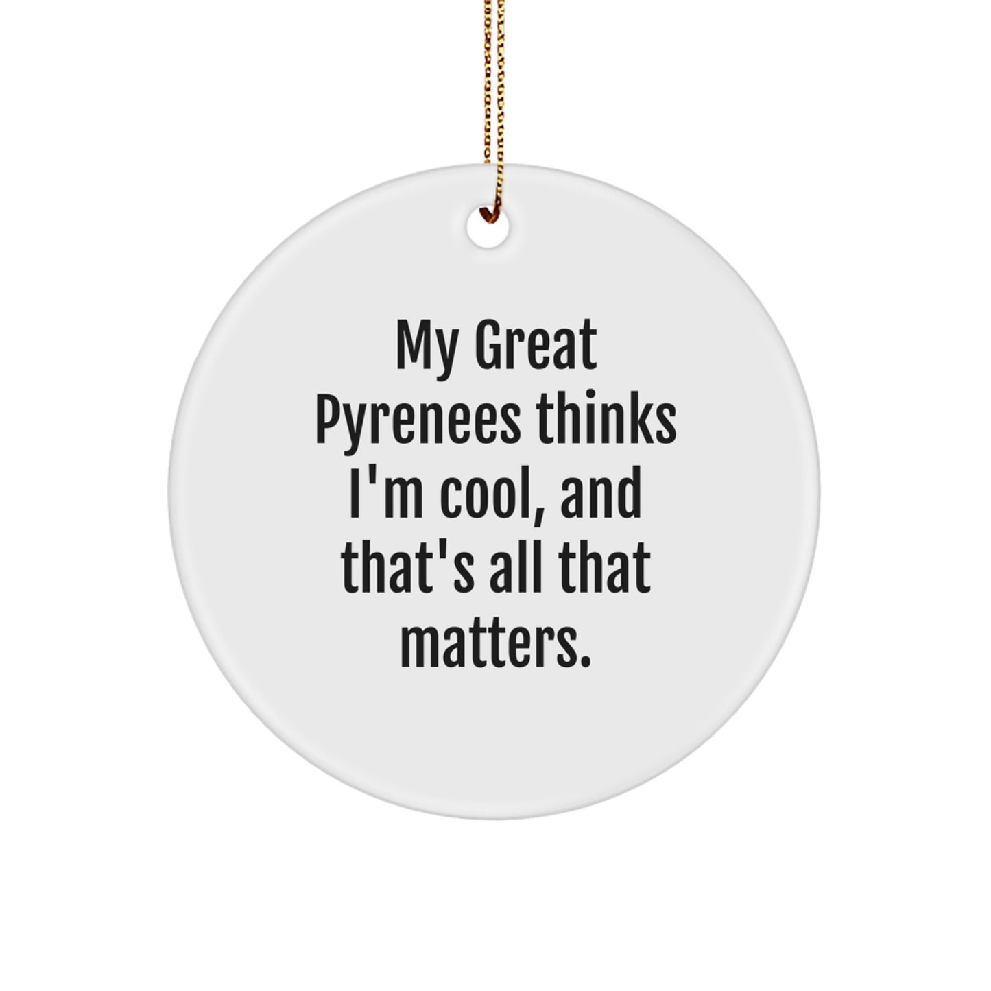 Funny Great Pyrenees Dog Circle Ornament, Gifts from Family to Great Pyrenees Dog, 'My Great Pyrenees Thinks I'm Cool, And That's All That Matters.', Christmas Unique Gifts - Image 1