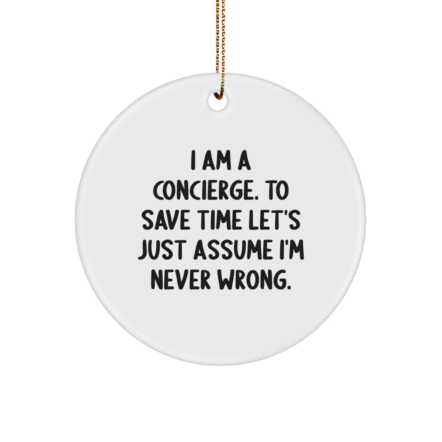Funny Concierge Gifts, Gifts from Family, for Christmas Unique Circle Ornament, 'I Am A Concierge. To Save Time Let's Just Assume I'm Never Wrong.' - Image 1
