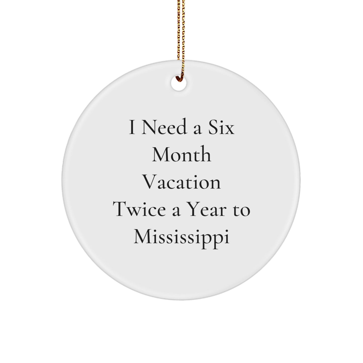 Funny Gifts for Mississippi Men and Women - 'I Need A Six Month Vacation Twice A Year To Mississippi' White Circle Ornament, Christmas Unique Gifts - Image 1