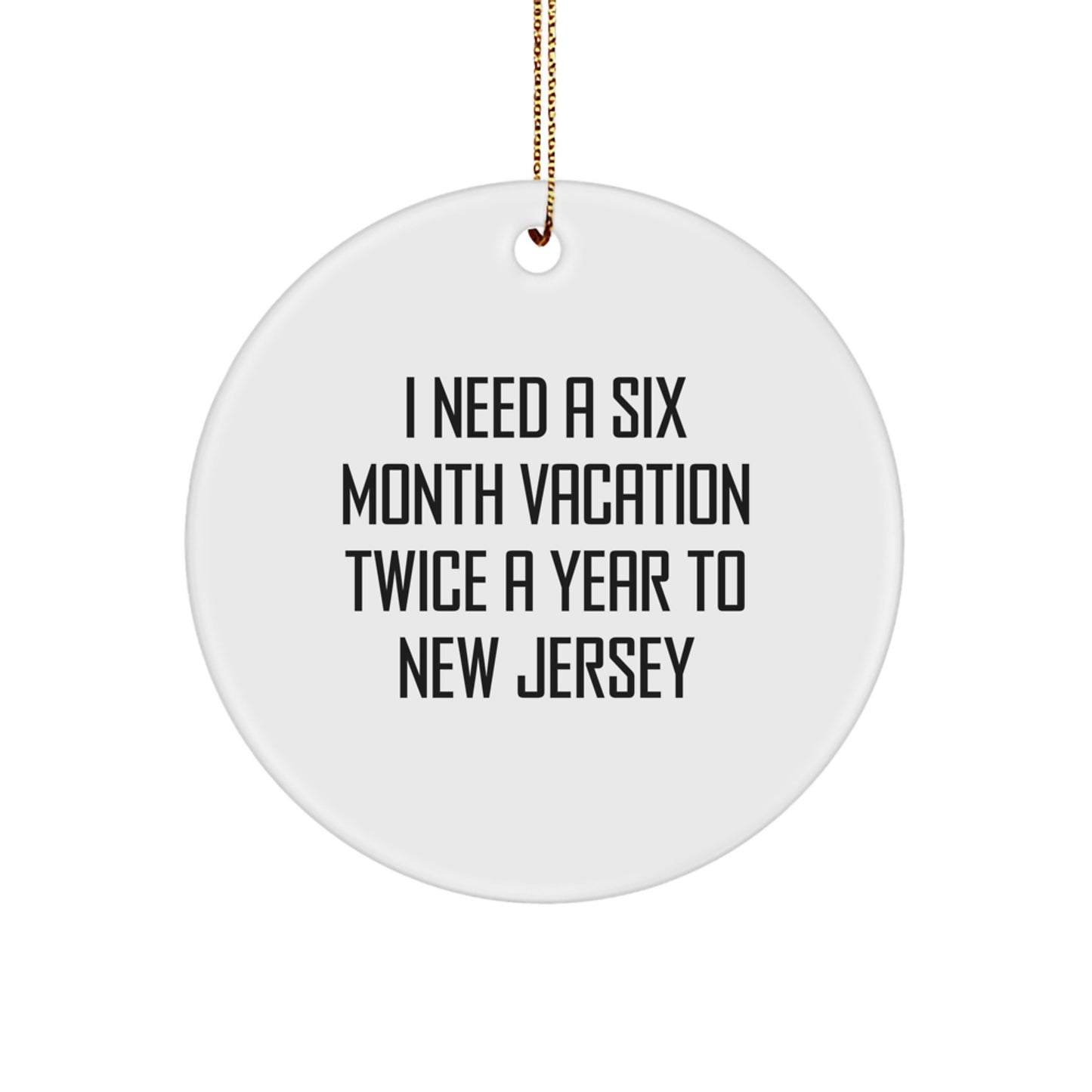 New Jersey Circle Ornament Gifts from Friends for Christmas 'I Need A Six Month Vacation Twice A Year To New Jersey' Funny Quote - Image 1