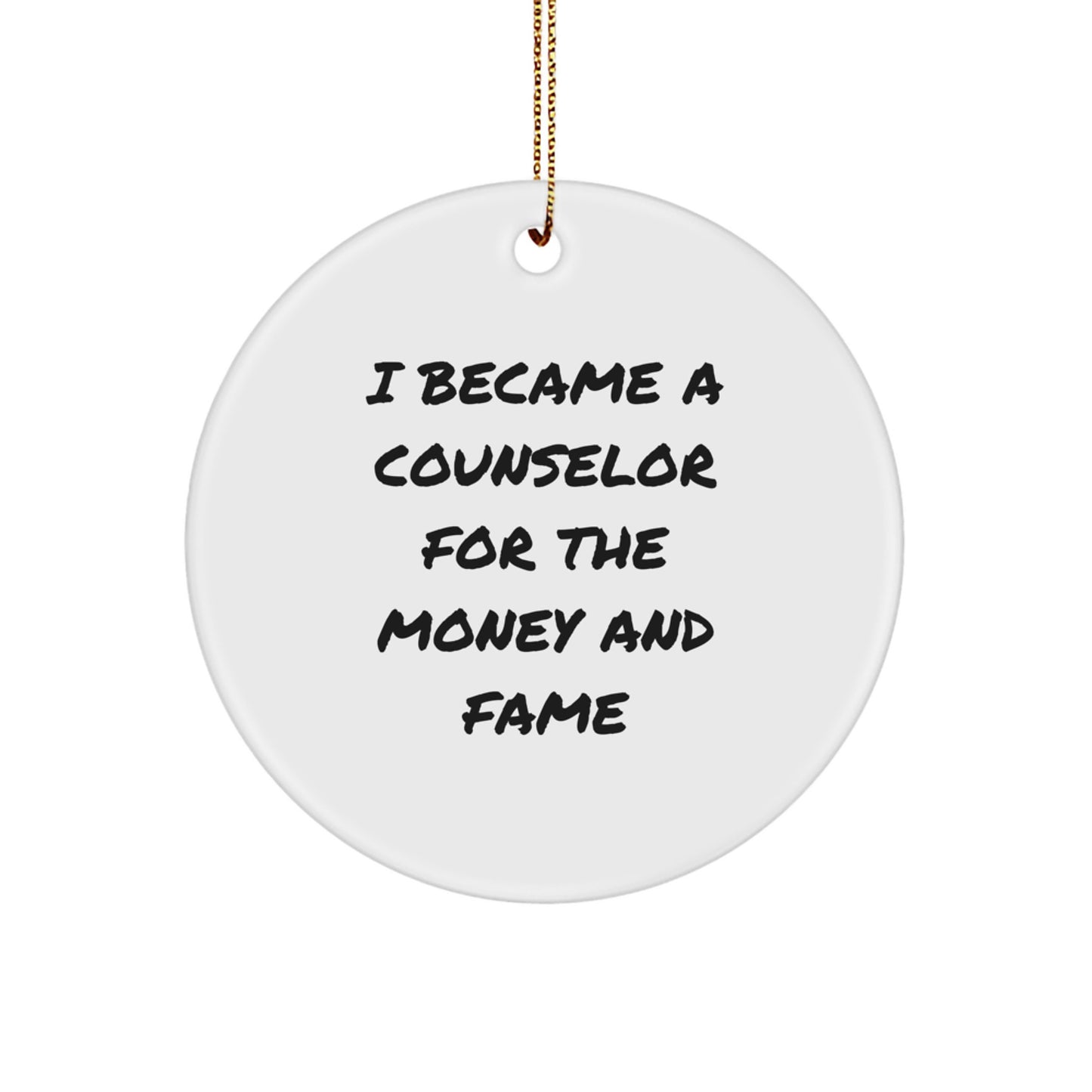 Funny Counselor Gifts from Friends for Counselor's Christmas Circle Ornament, I Became A Counselor For The Money And Fame - Image 1