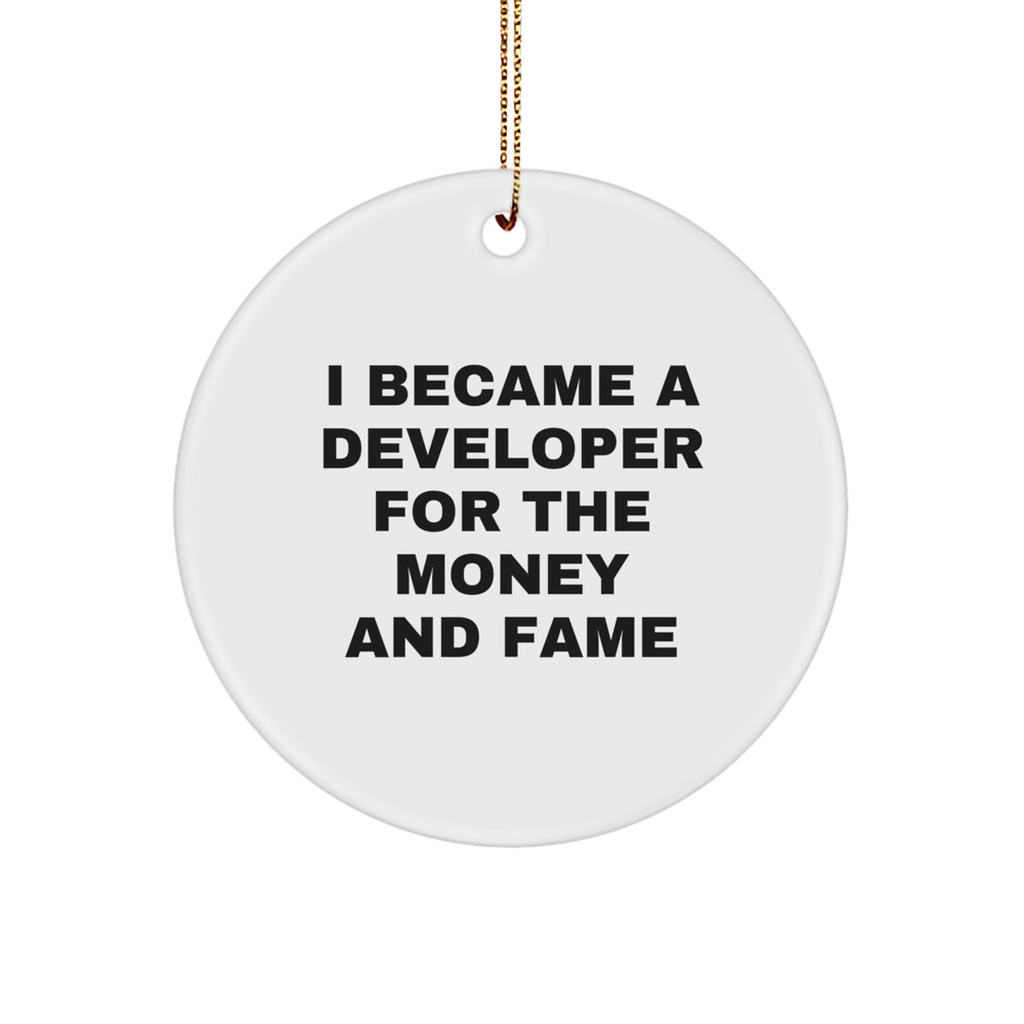 Funny Developer Gifts from Friends - 'I Became A Developer For The Money And Fame' Circle Ornament for Men or Women on Christmas Unique Gifts - Image 1