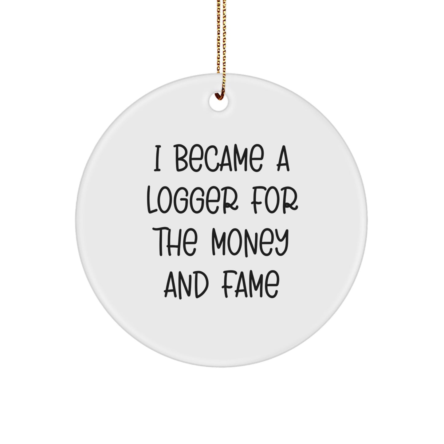 Funny Logger Gifts for Men, Circle Ornament Inspirational Quote 'I Became A Logger for The Money And Fame', Christmas Decoration for Logger Lovers - Image 1