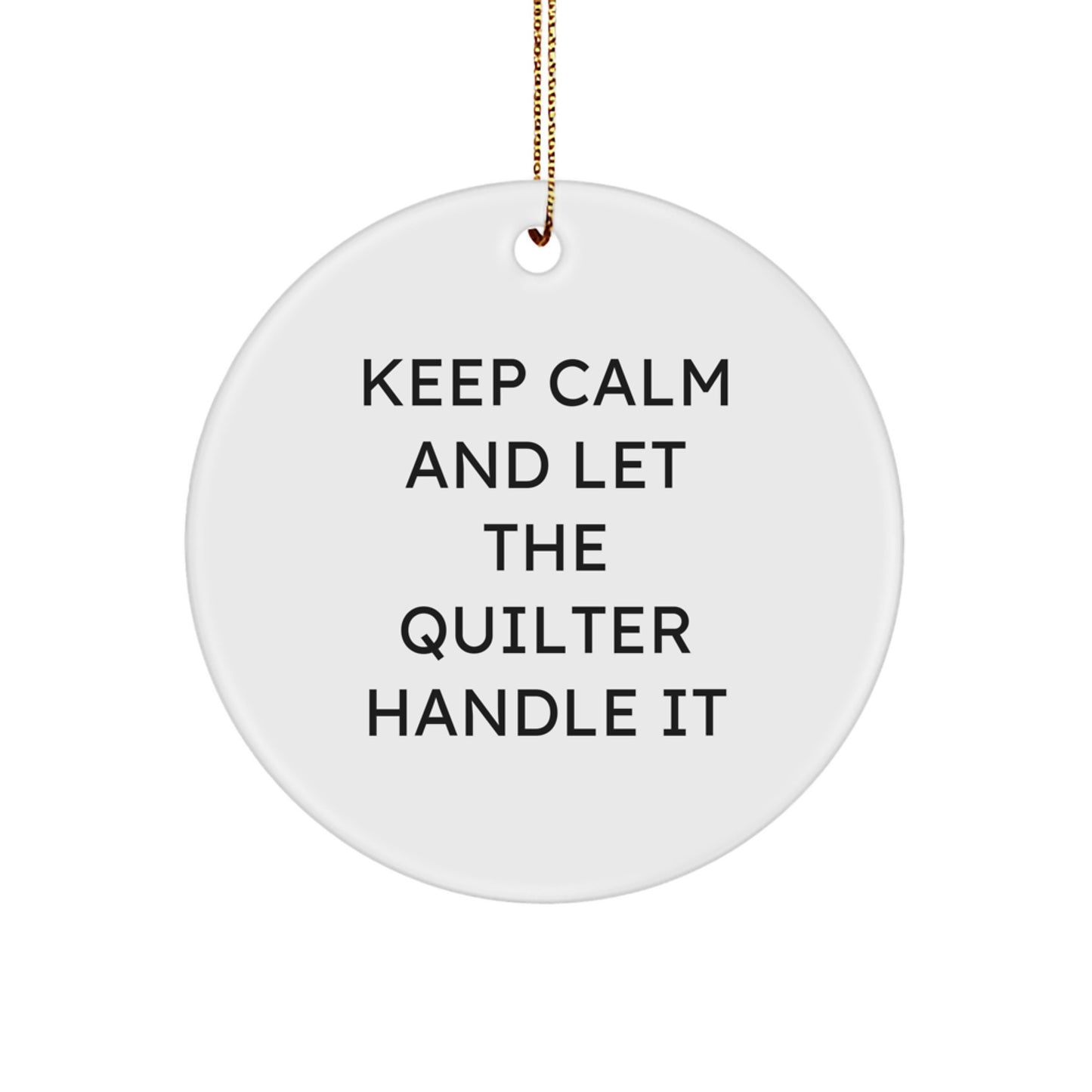 Quilter Gifts from Friends - Keep Calm And Let The Quilter Handle It, Circle Ornament for Christmas, Gifts for Quilters, Fun and Encouraging - Image 1