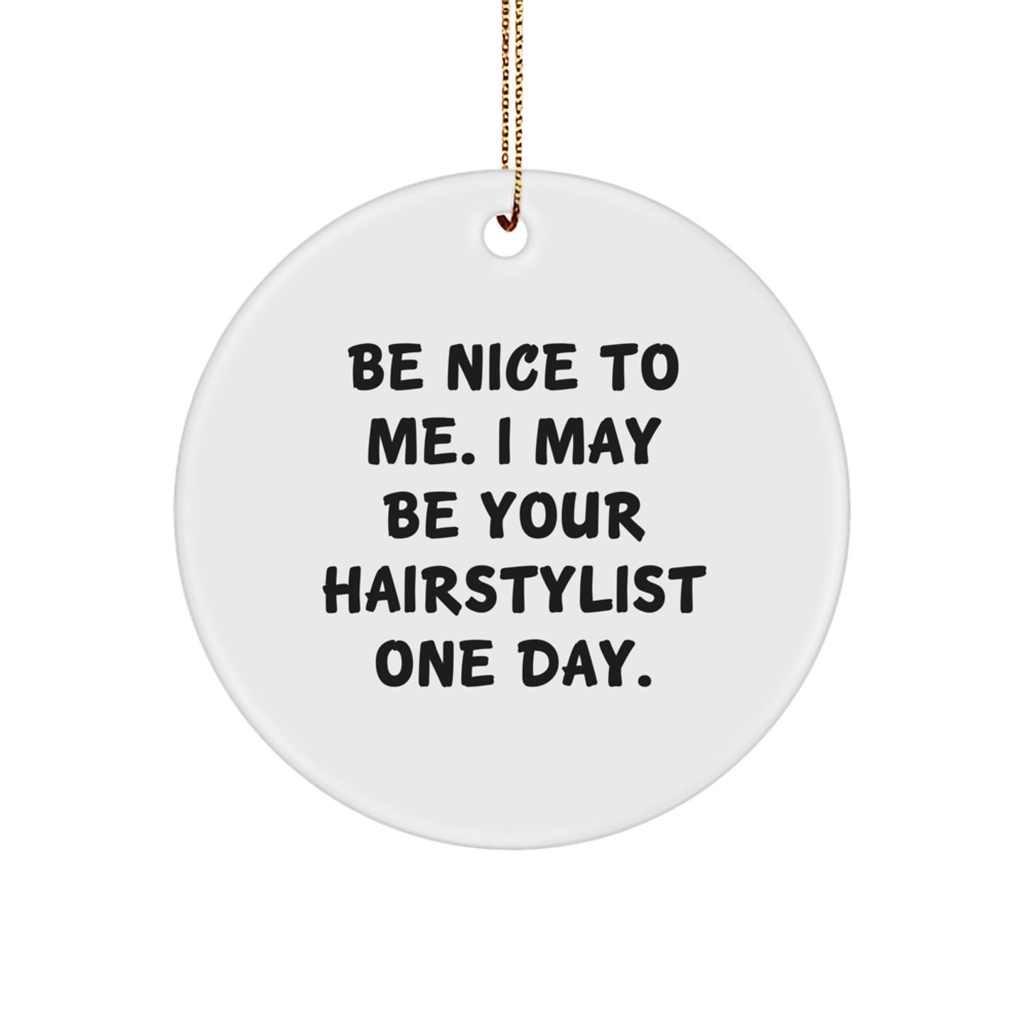 Hairstylist Gifts from Friends - Be Nice To Me. I May Be Your Hairstylist One Day. Circle Ornament for Christmas - Image 1