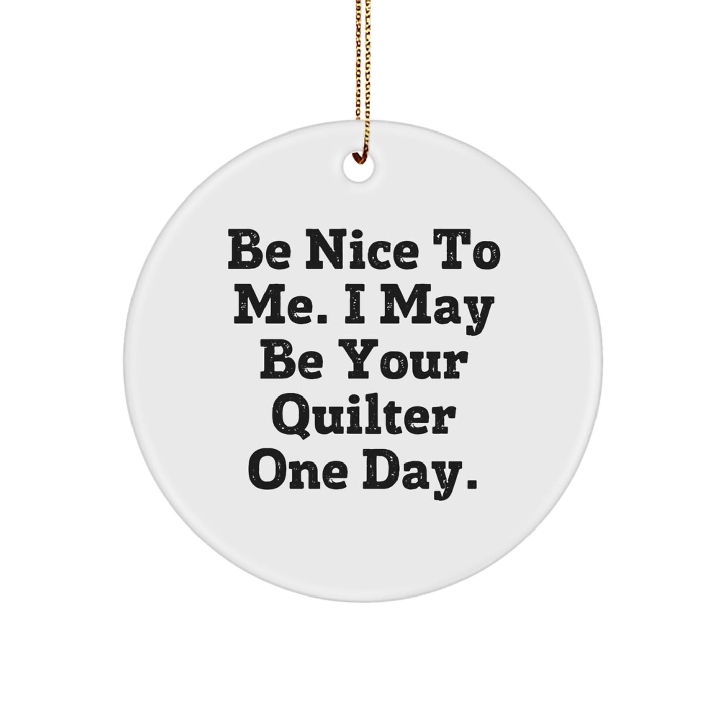 Funny Quilter Gifts from Friends, Circle Ornament with 'Be Nice To Me' Quote, Perfect for Christmas - Image 1