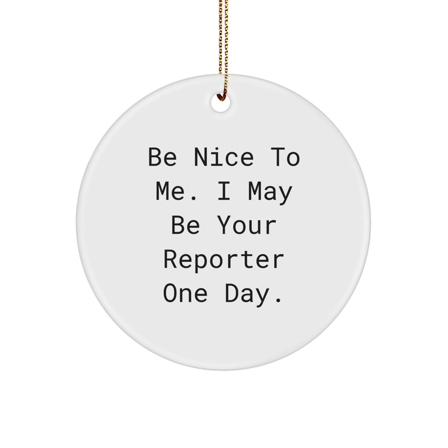 Reporter Gifts, Be Nice To Me. I May Be Your Reporter One Day., Christmas Unique Circle Ornament for Men, Women, Friends, Coworkers, Family - Image 1