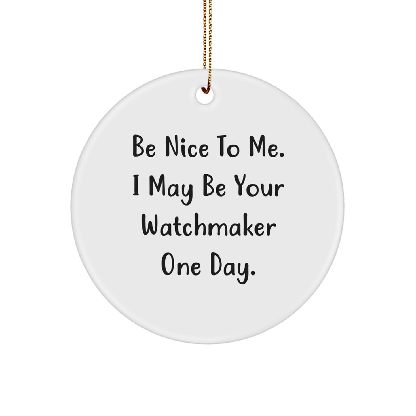 Funny Watchmaker Gifts from Friends, Watchmaker Circle Ornament, Be Nice To Me. I May Be Your Watchmaker One Day., Christmas Unique Gifts for Watchmaker - Image 1