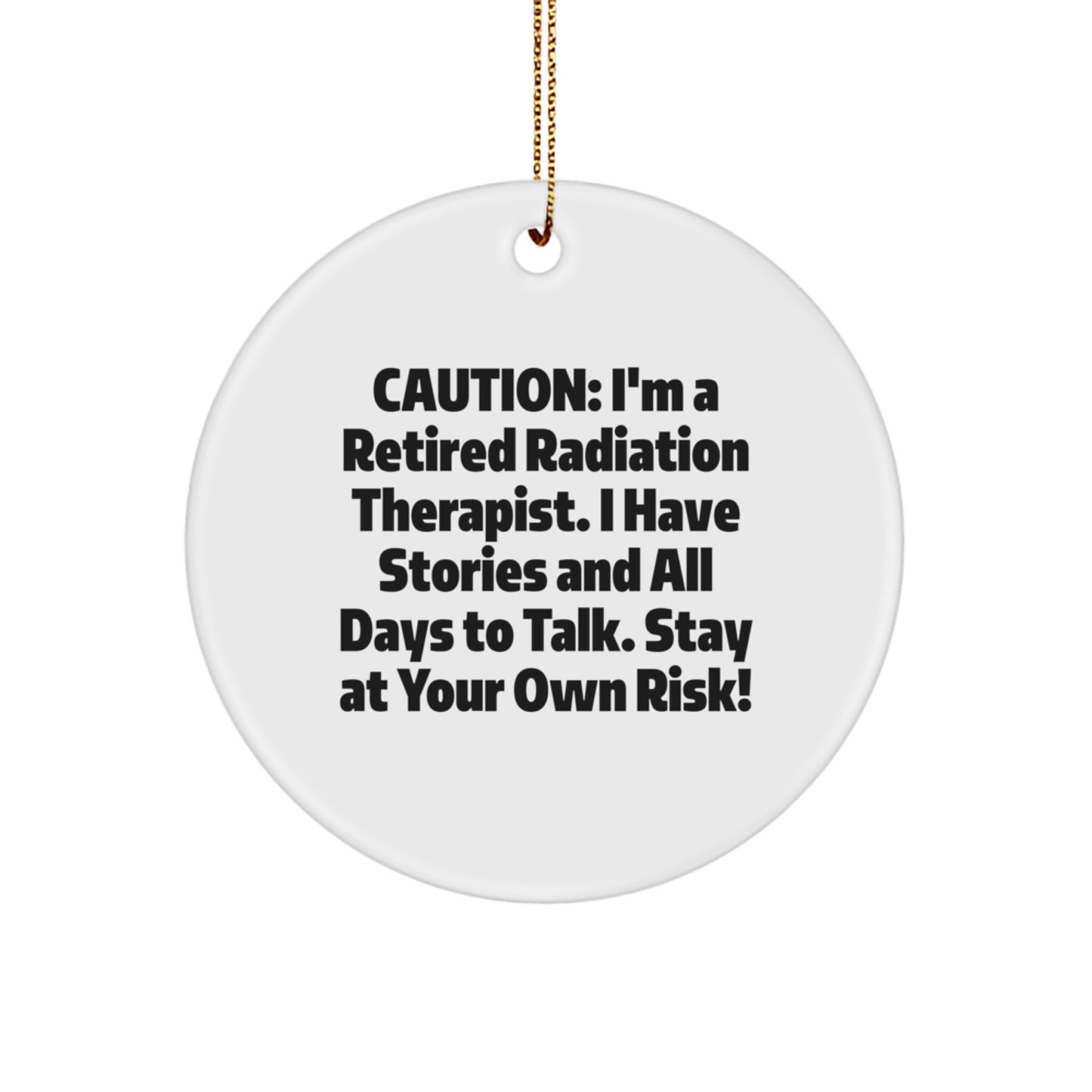 Radiation Therapist Gifts from Friends and Family - Caution: I'm A Retired Radiation Therapist. I Have Stories And All Days To Talk. Stay At Your Own Risk! - Circle Ornament for Christmas - Image 1