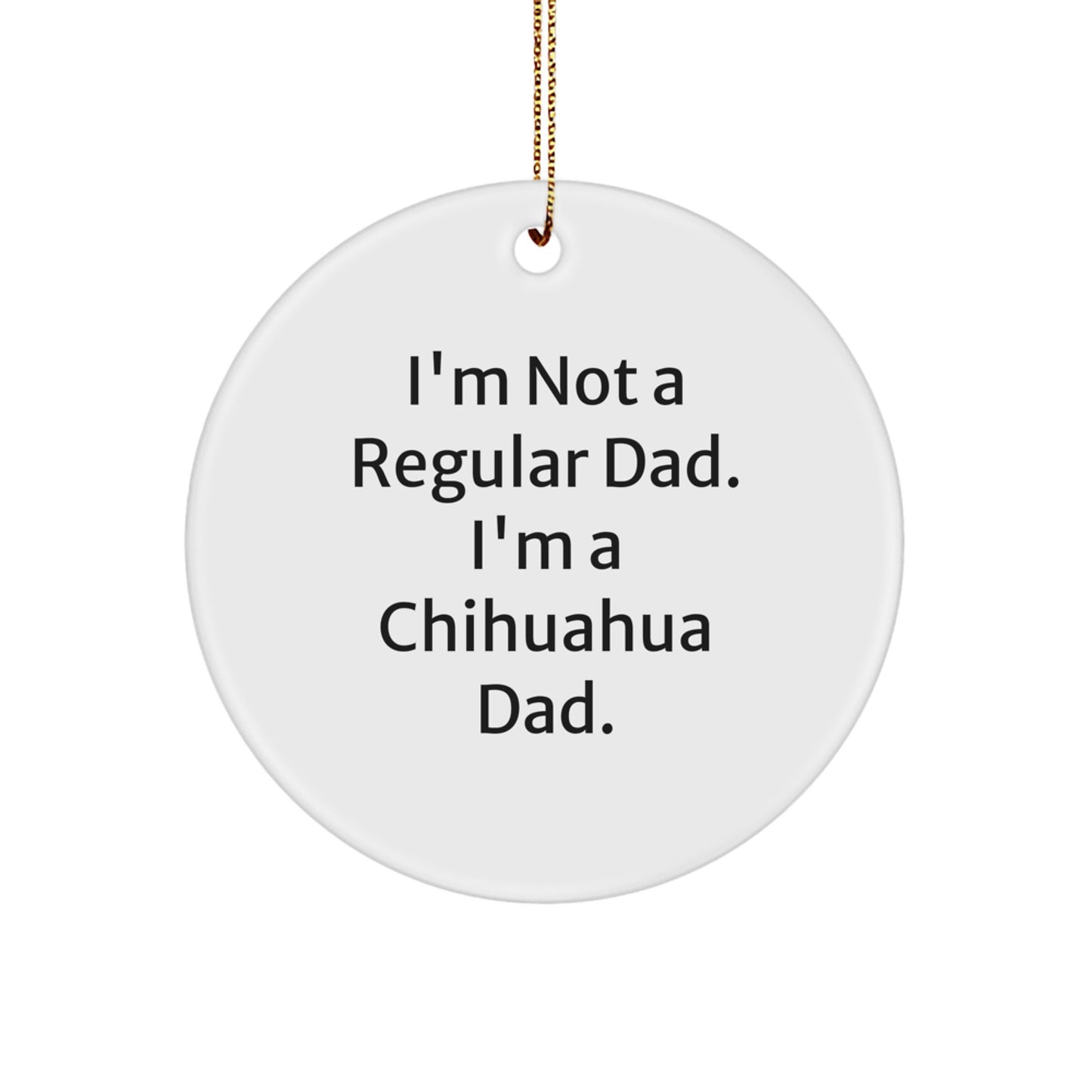 Chihuahua Dad Gifts, Funny Circle Ornament, 'I'm Not A Regular Dad. I'm A Chihuahua Dad.' Quote, Christmas Unique Presents, Gifts from Dad to Chihuahua Dog - Image 1