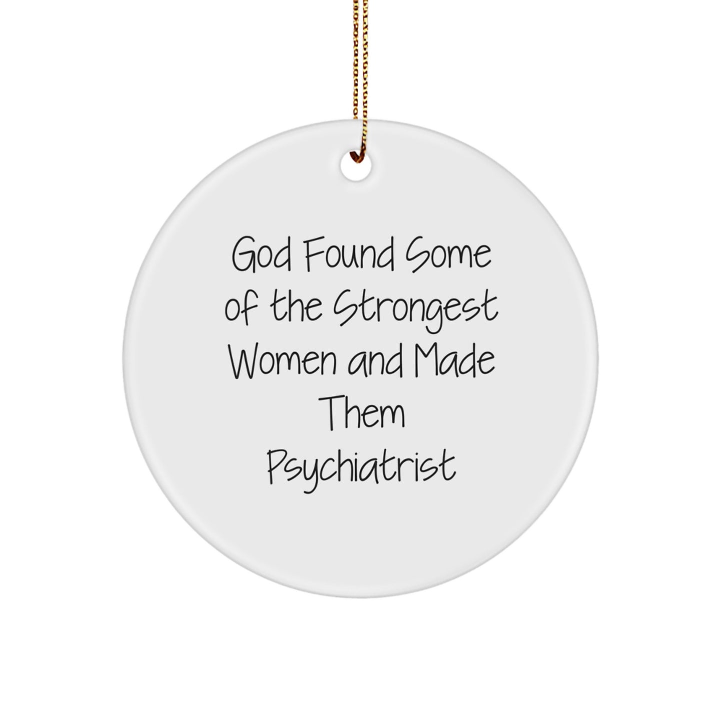 Funny Inspirational Gifts from Women to Psychiatrist Christmas Circle Ornament, God Found Some Of The Strongest Women And Made Them Psychiatrist - Image 1