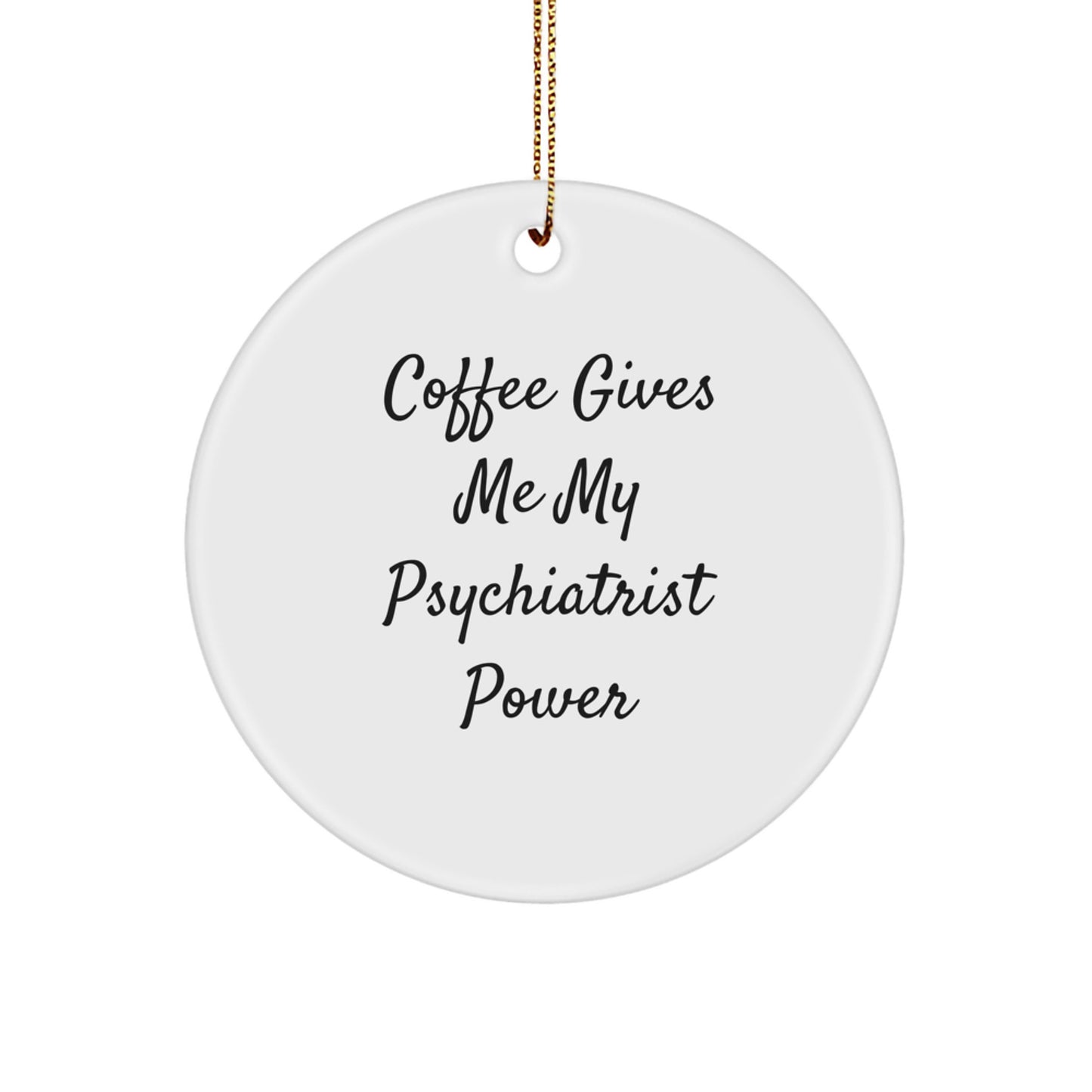 Funny Psychiatrist Gifts from Friends for Christmas - Coffee Gives Me My Psychiatrist Power Circle Ornament - Image 1