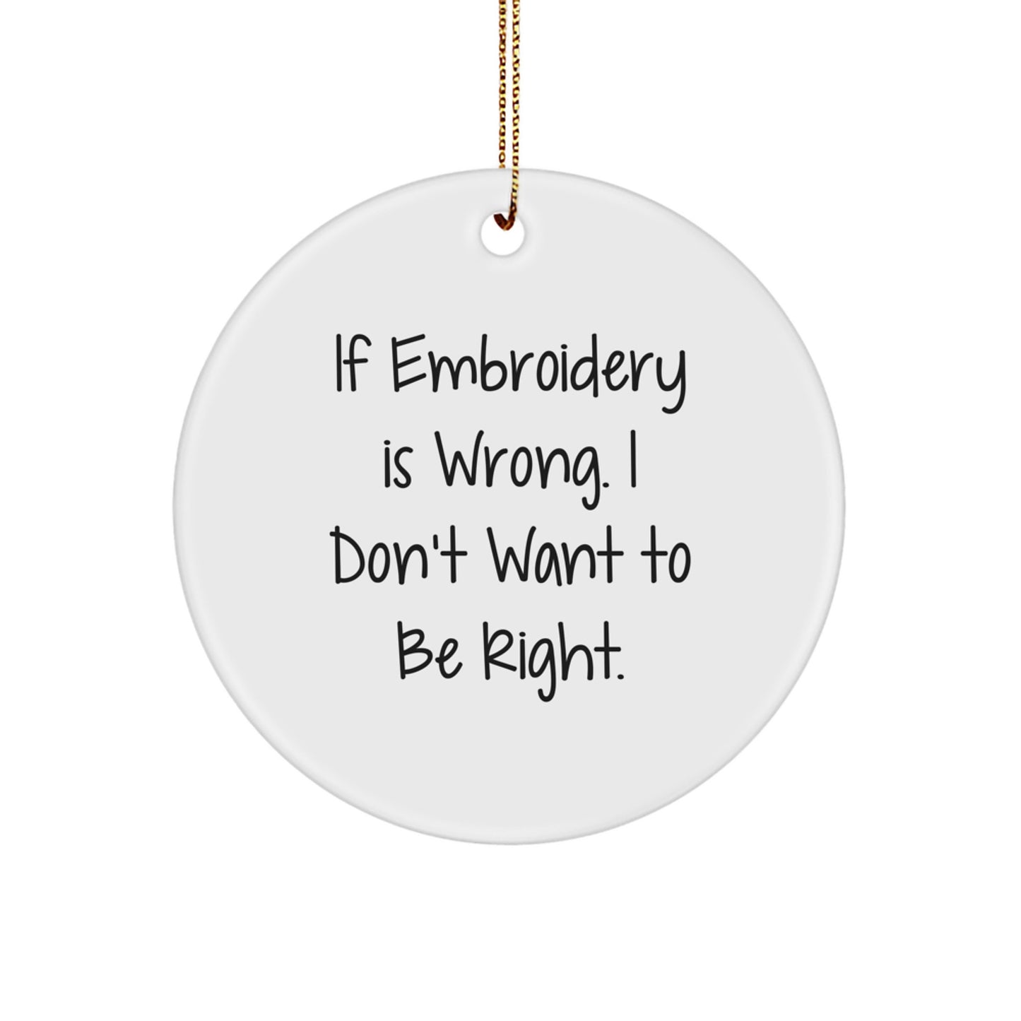 Funny Embroidery Gifts for Friends - Inspirational 'If Embroidery Is Wrong...' Circle Ornament, Christmas Unique Gifts from Friends to Embroidery Enthusiasts - Image 1