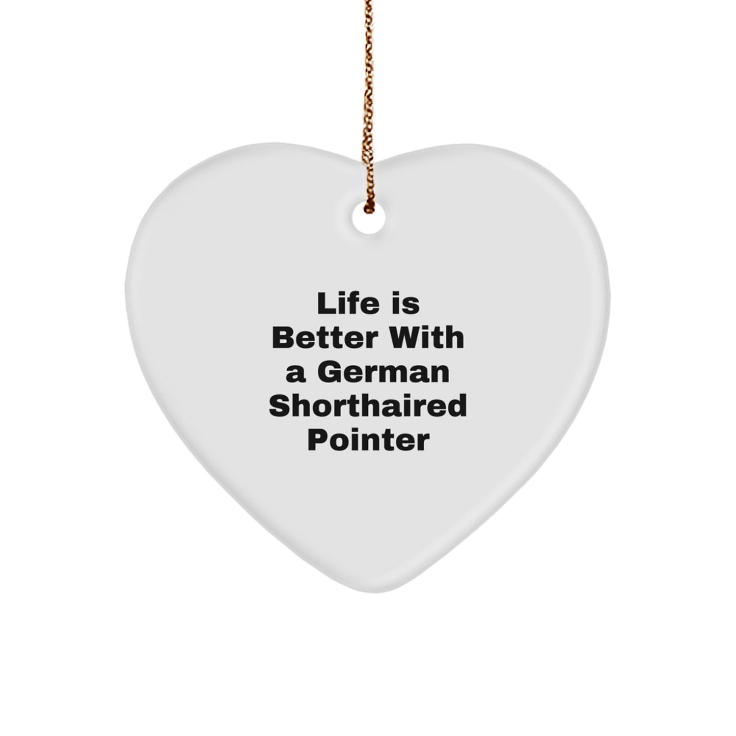 German Shorthaired Pointer Dog Heart Ornament, Life Is Better With A German Shorthaired Pointer, Funny Christmas Unique Gifts from Friends to Family - Image 1