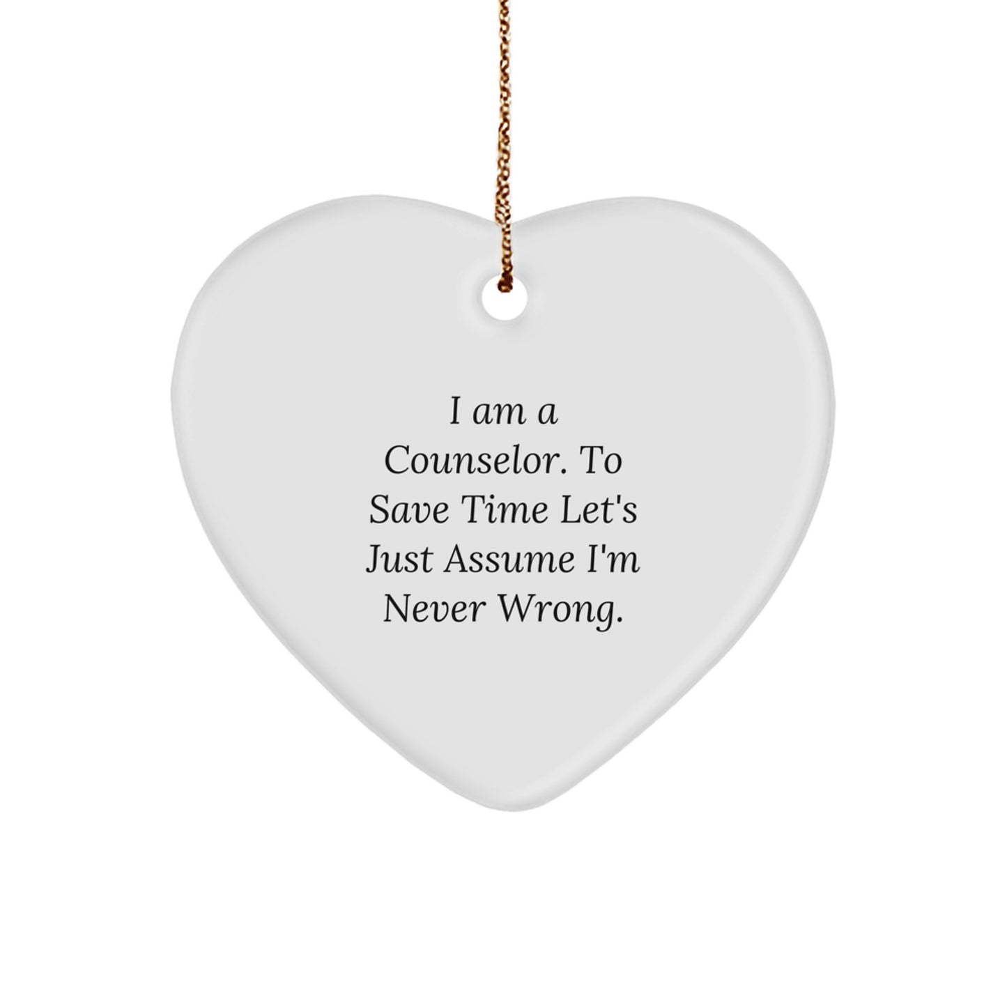 Funny Counselor Gifts from Friends, Heart Ornament, Christmas Unique Decorations, 'I Am A Counselor. To Save Time Let's Just Assume I'm Never Wrong.' - Image 1