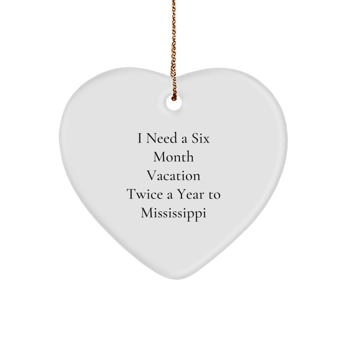 Mississippi Heart Ornament Gifts from Friends and Family to Show Love for the Magnolia State, 'I Need A Six Month Vacation Twice A Year To Mississippi', Christmas Unique Gifts - Image 1