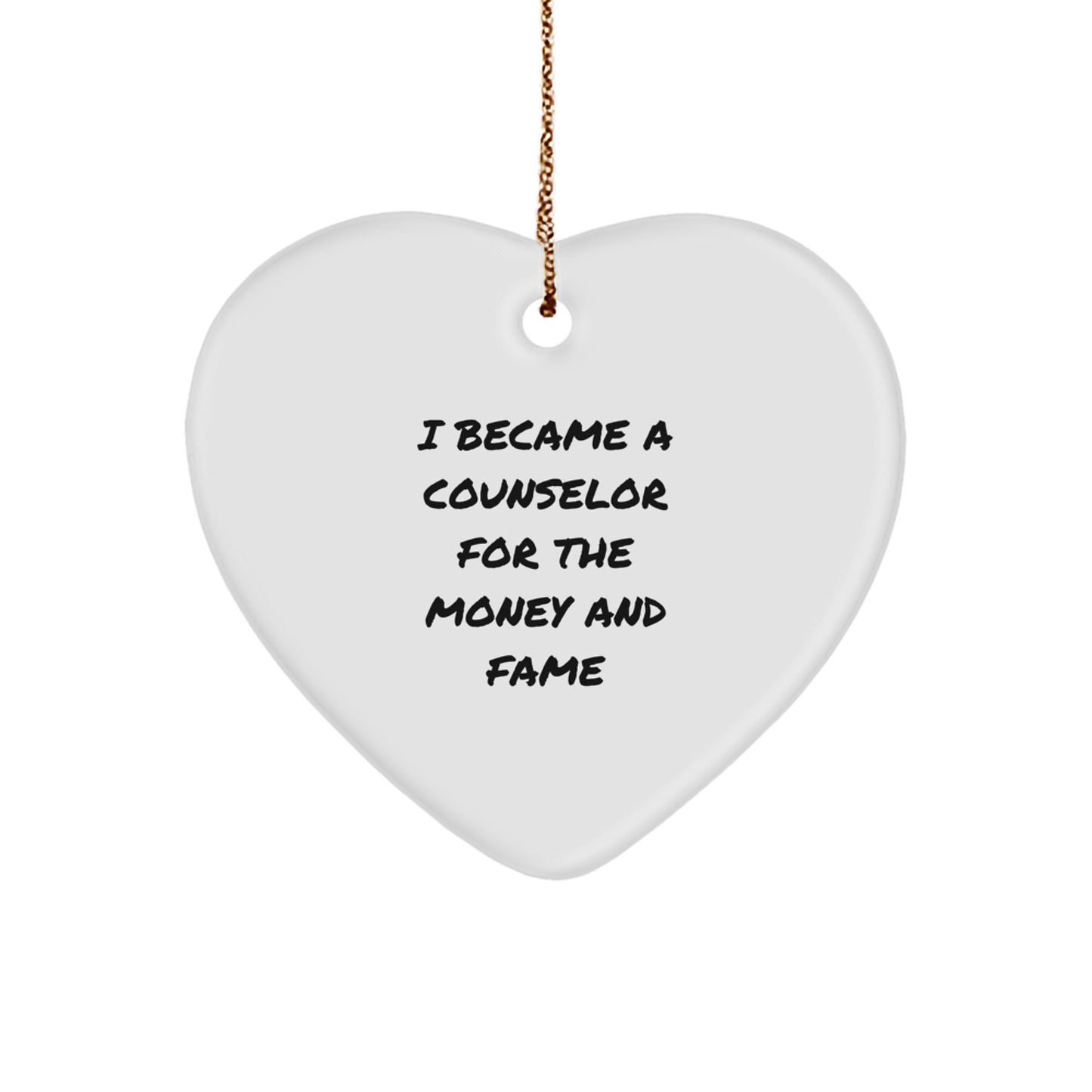 Counselor Gifts from Friends for a Funny Christmas Ornament: I Became A Counselor For The Money And Fame, Heart Ornament - Image 1