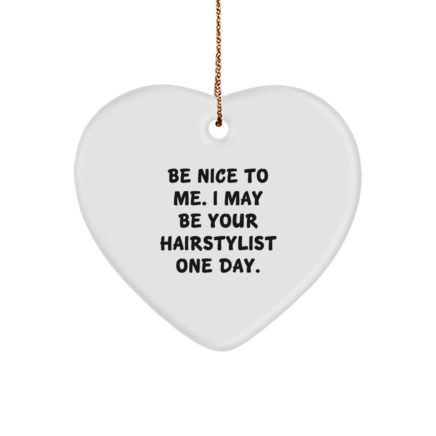 Funny Hairstylist Gifts, Heart Ornament with 'Be Nice To Me. I May Be Your Hairstylist One Day.' Quote, Christmas Unique Gifts from Friends or Family - Image 1