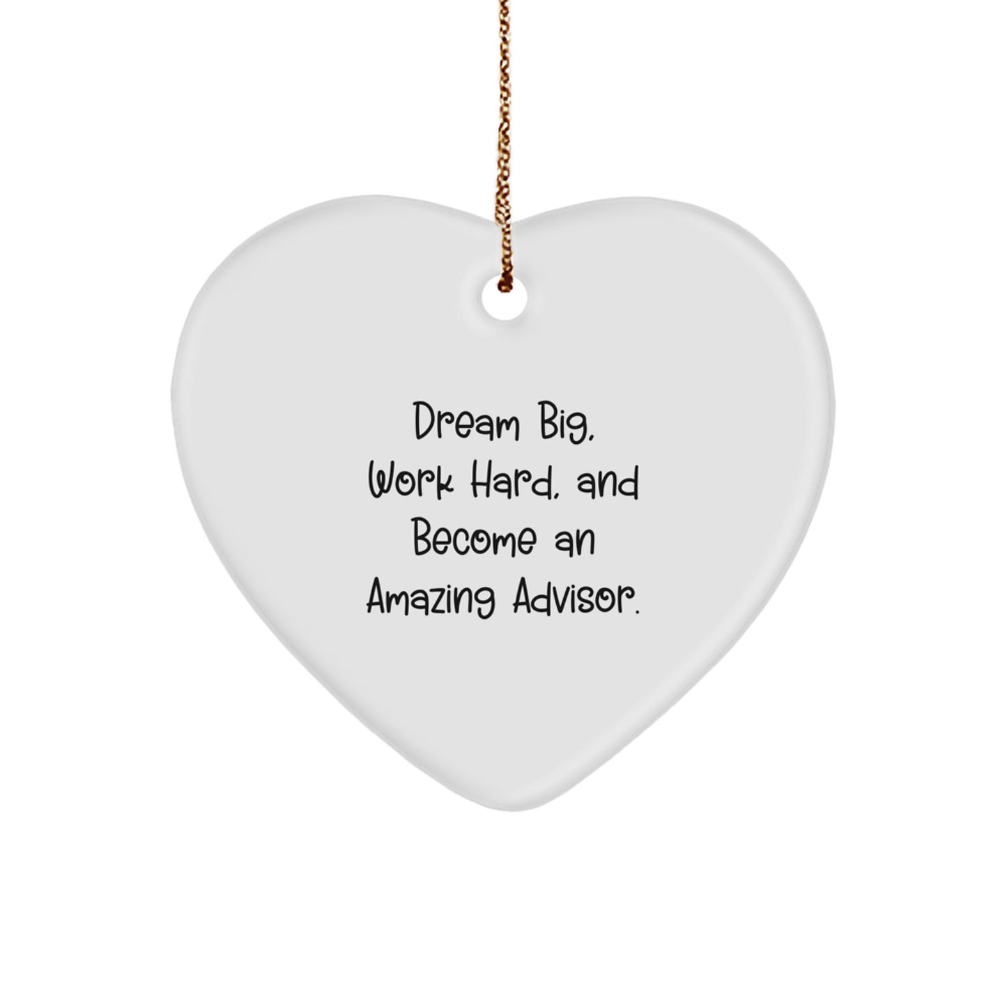 Inspirational Advisor Gifts from Friends and Family - Heart Ornament with 'Dream Big, Work Hard, And Become An Amazing Advisor. - Image 1