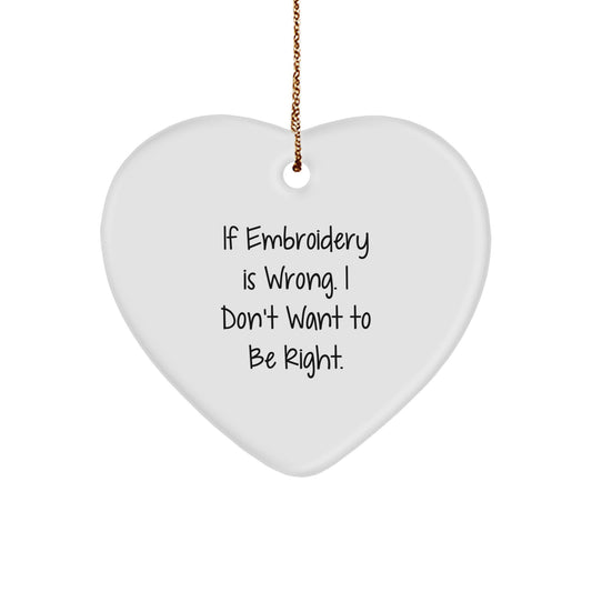 Embroidery Gifts from Friends - Funny Christmas Heart Ornament - 'If Embroidery Is Wrong, I Don't Want to Be Right' - Unique White Heart-Shaped Decoration - Image 1