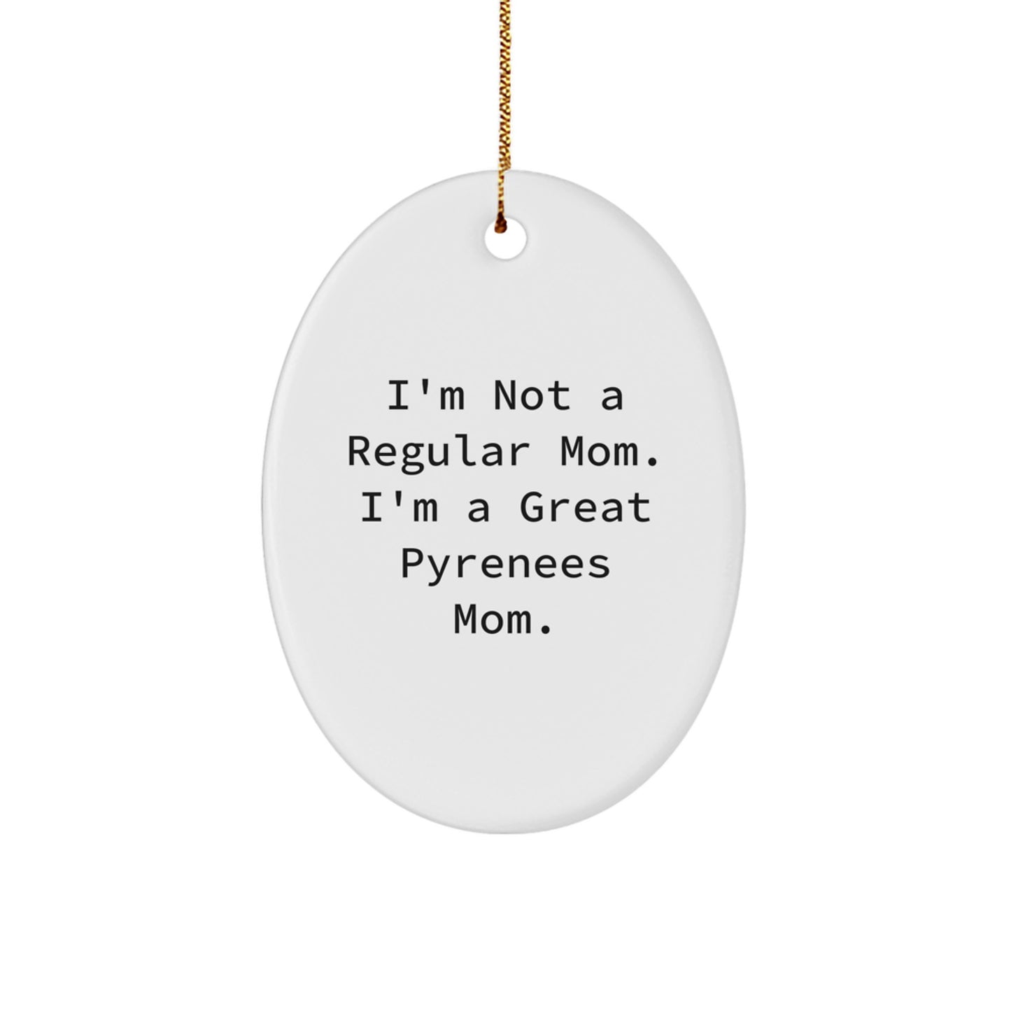 Funny Great Pyrenees Dog Gifts for Christmas - Oval Ornament with Quote 'I'm Not A Regular Mom. I'm A Great Pyrenees Mom.' from Men to Women - Perfect for Coworkers, Family, and Friends - Image 1