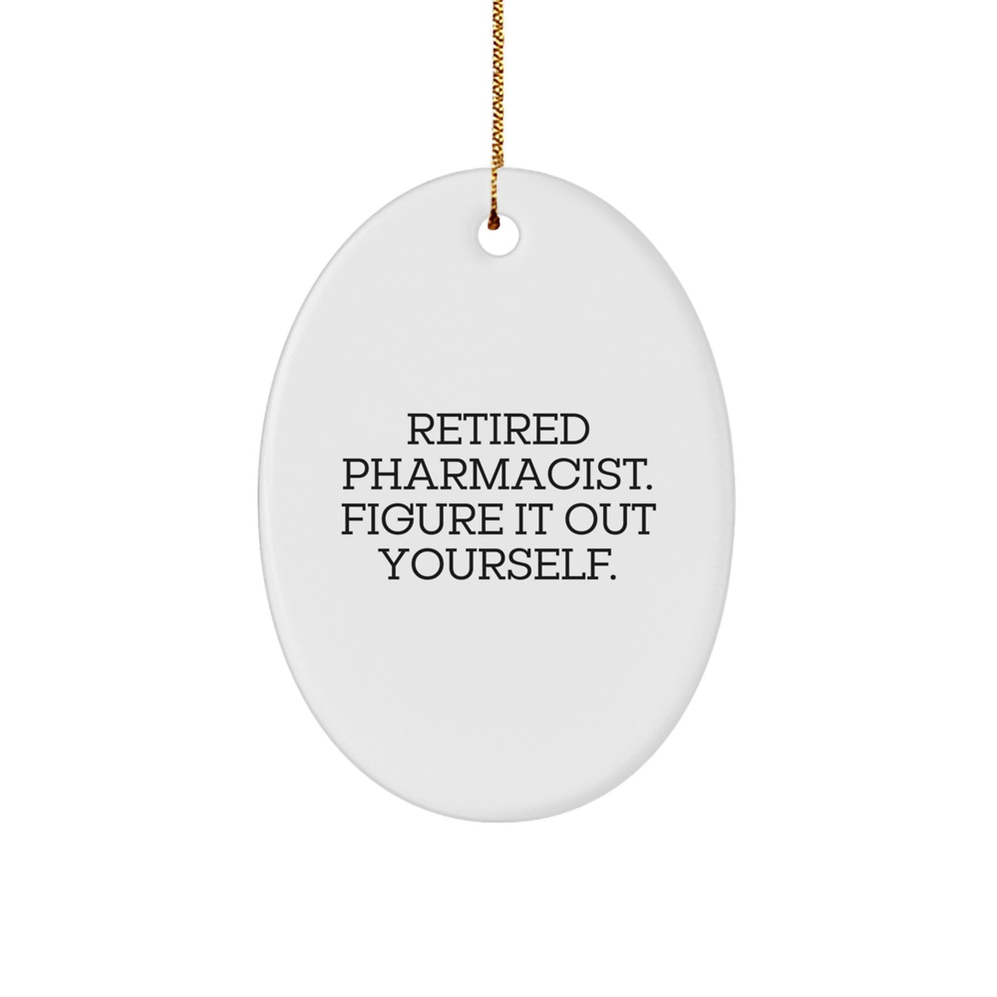 Pharmacist Gifts from Friends, Family or Coworkers - Oval Ornament with Funny Quote 'Retired Pharmacist. Figure It Out Yourself.' for Christmas - Image 1