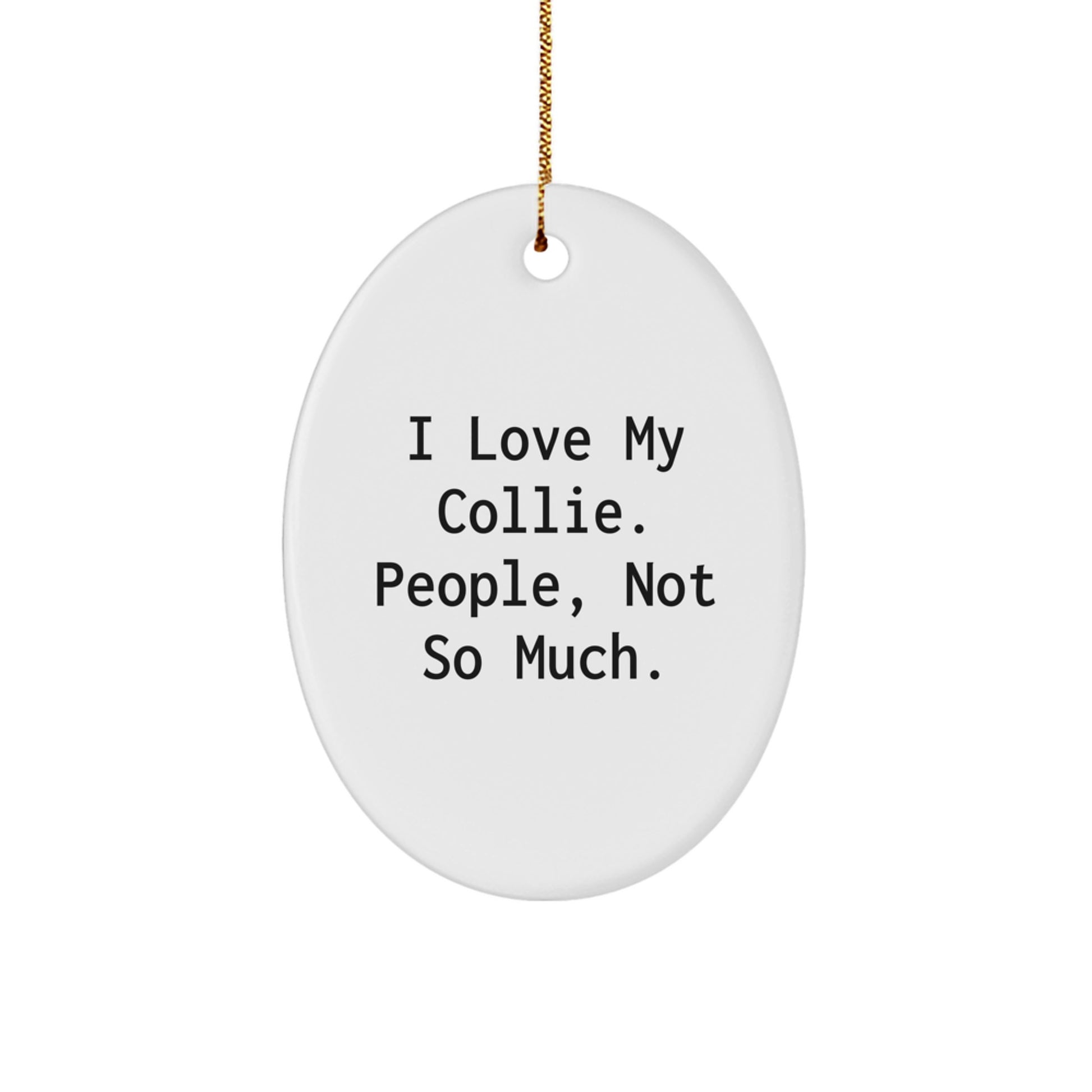 Collie Dog Lovers Gifts from Friends - Oval Ornament 'I Love My Collie. People, Not So Much.' for Christmas Unique Gifts - Image 1