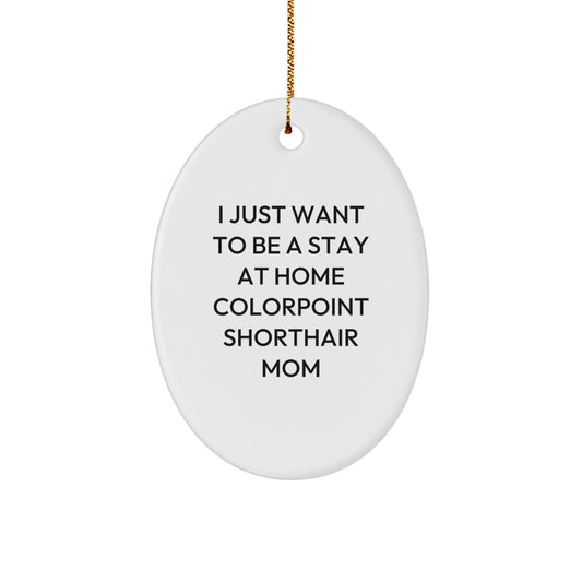 Colorpoint Shorthair Cat Mom Gifts from Family - Oval Ornament I Just Want To Be A Stay At Home Colorpoint Shorthair Mom This Christmas - Image 1