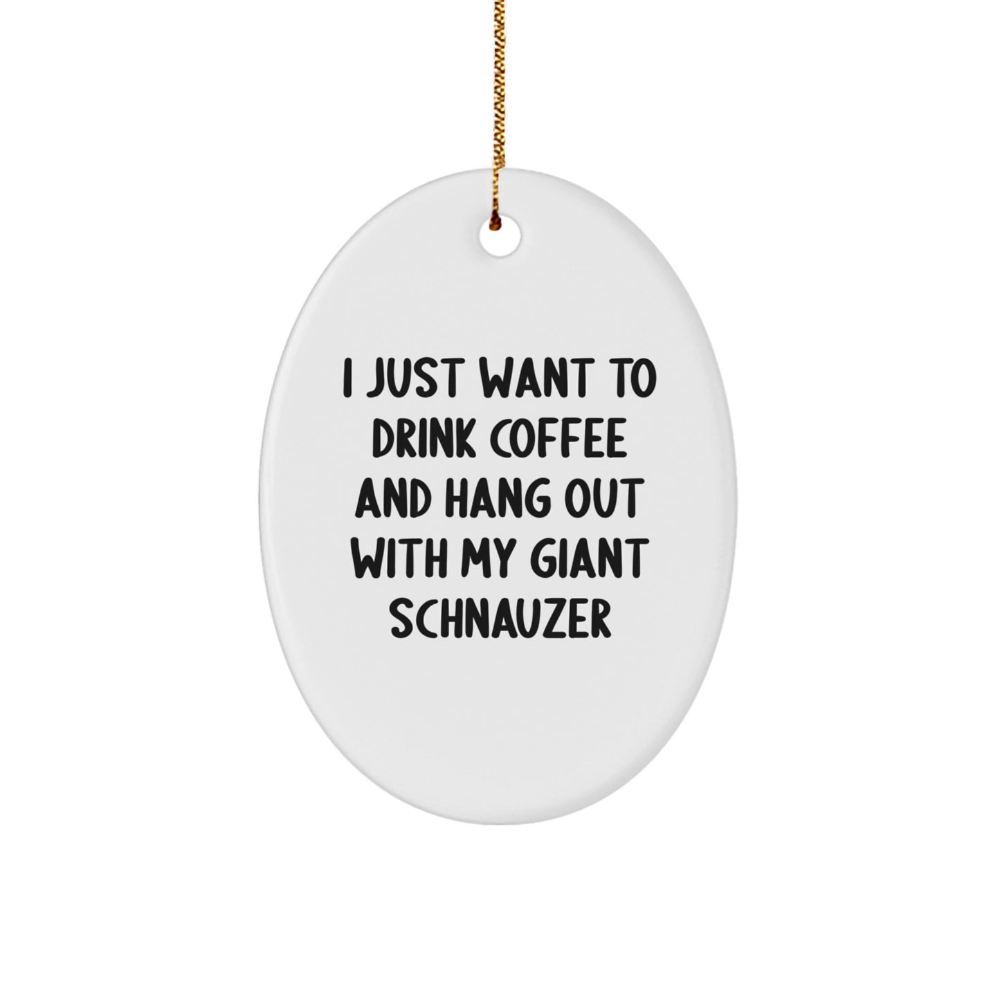Funny Giant Schnauzer Dog Gifts, I Just Want to Drink Coffee and Hang Out with My Giant Schnauzer, Oval Ornament for Christmas, Gifts from Friends to Family - Image 1