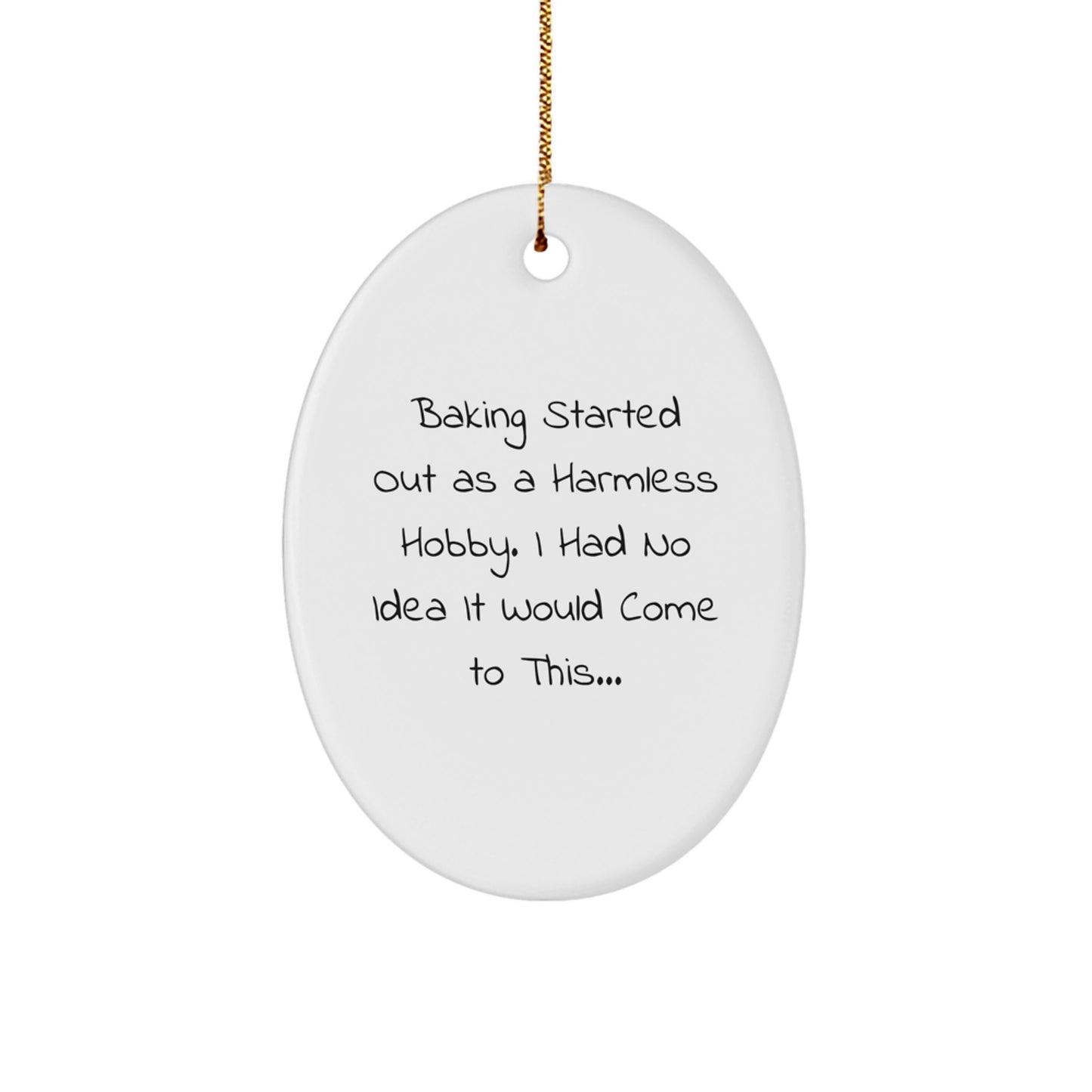 Funny Baking Love Gifts from Family for Christmas Oval Ornament - Baking Started Out As A Harmless Hobby, I Had No Idea It Would Come To This... Baking Decorations - Image 1