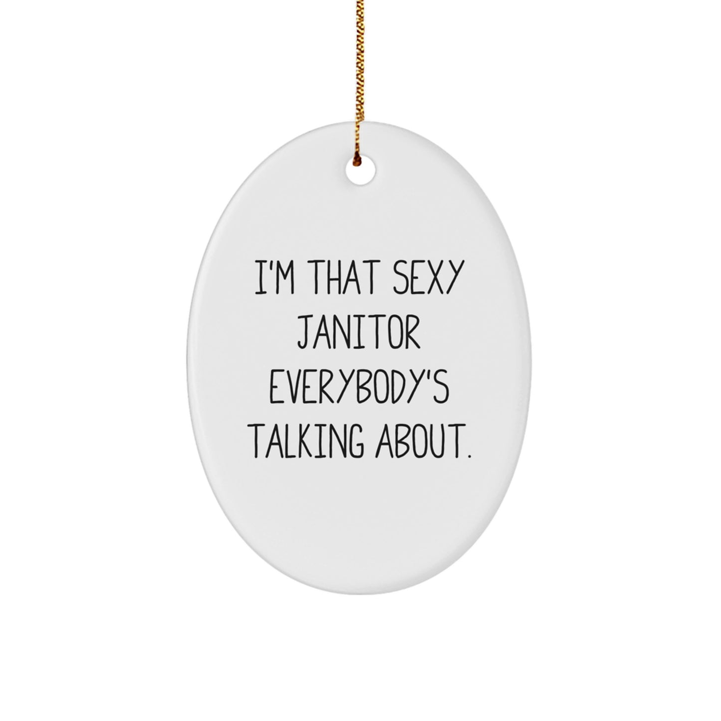 Funny Janitor Gifts from Men, Christmas Unique Gifts for Friends, Oval Ornament I'm That Sexy Janitor Everybody's Talking About. - Image 1