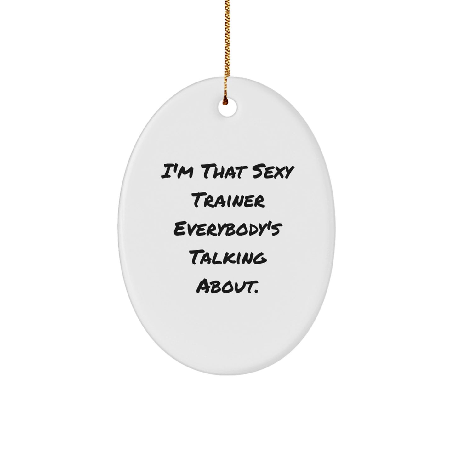 Funny Trainer Gifts from Men for Friends and Family, Oval Shaped Christmas Unique Gifts I'm That Sexy Trainer Everybody's Talking About Trainer Decorations - Image 1